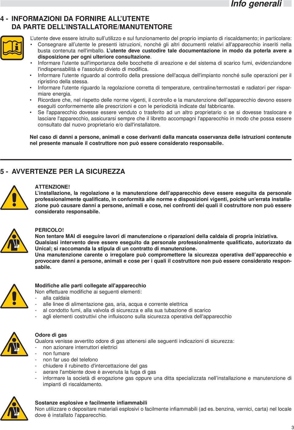 L utente deve custodire tale documentazione in modo da poterla avere a disposizione per ogni ulteriore consultazione.