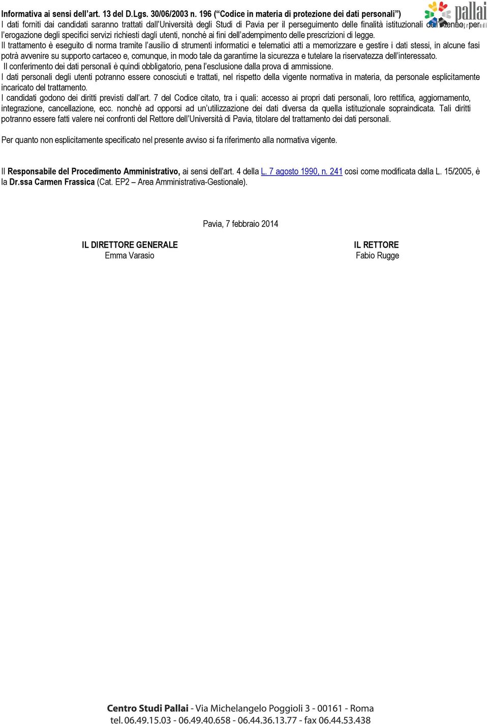 Ateneo, per l erogazione degli specifici servizi richiesti dagli utenti, nonché ai fini dell adempimento delle prescrizioni di legge.