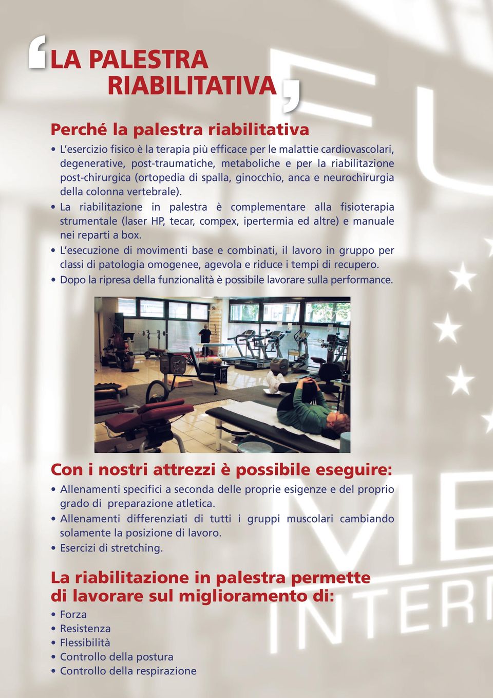 La riabilitazione in palestra è complementare alla fisioterapia strumentale (laser HP, tecar, compex, ipertermia ed altre) e manuale nei reparti a box.