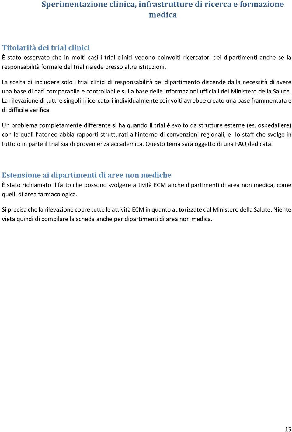 La scelta di includere solo i trial clinici di responsabilità del dipartimento discende dalla necessità di avere una base di dati comparabile e controllabile sulla base delle informazioni ufficiali