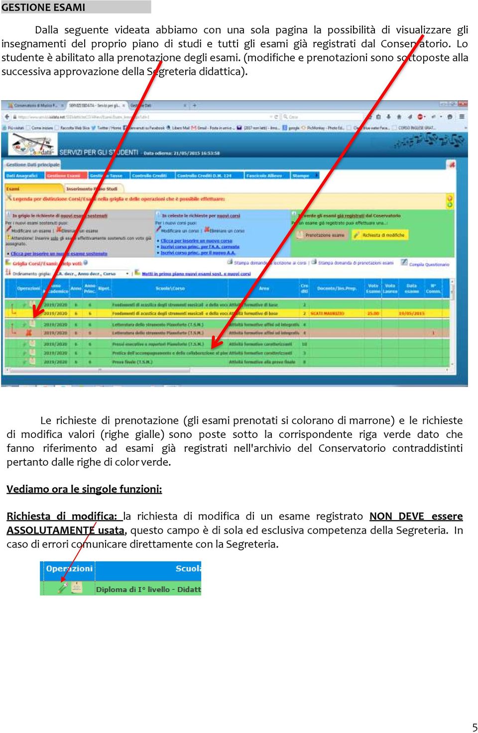 Le richieste di prenotazione (gli esami prenotati si colorano di marrone) e le richieste di modifica valori (righe gialle) sono poste sotto la corrispondente riga verde dato che fanno riferimento ad