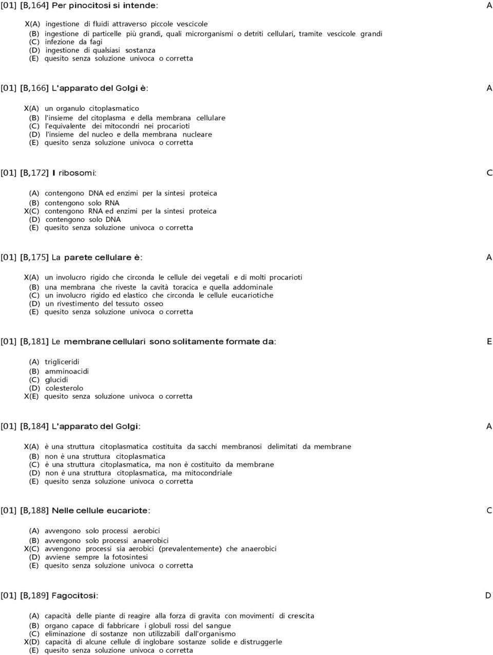 l'equivalente dei mitocondri nei procarioti (D) l'insieme del nucleo e della membrana nucleare [01] [B,172] I ribosomi: C (A) contengono DNA ed enzimi per la sintesi proteica (B) contengono solo RNA