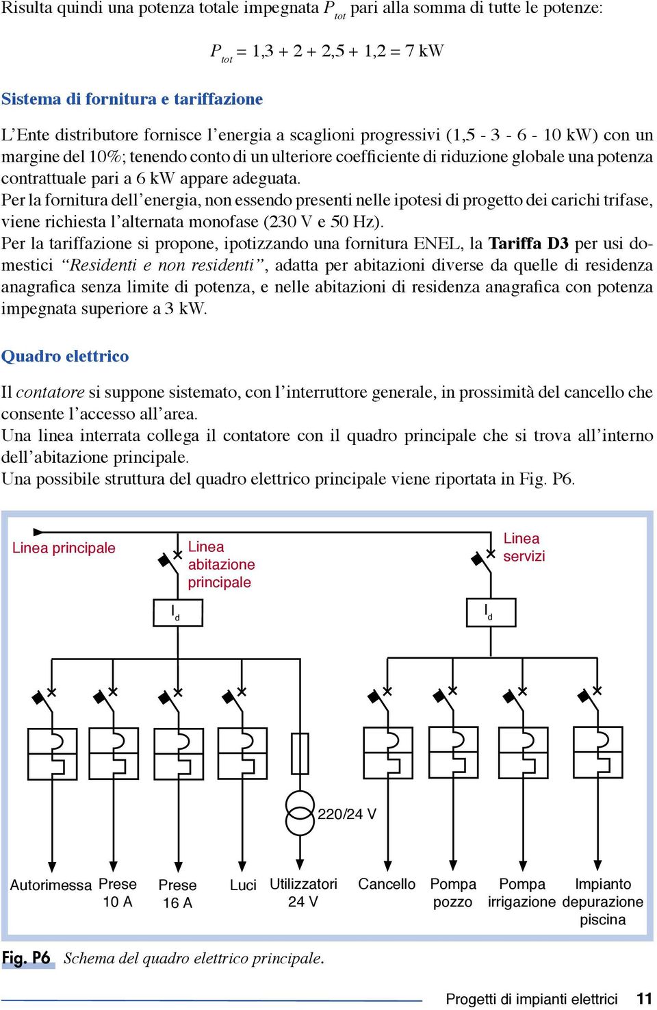 Per la fornitura dell energia, non essendo presenti nelle ipotesi di progetto dei carichi trifase, viene richiesta l alternata monofase (230 V e 50 Hz).