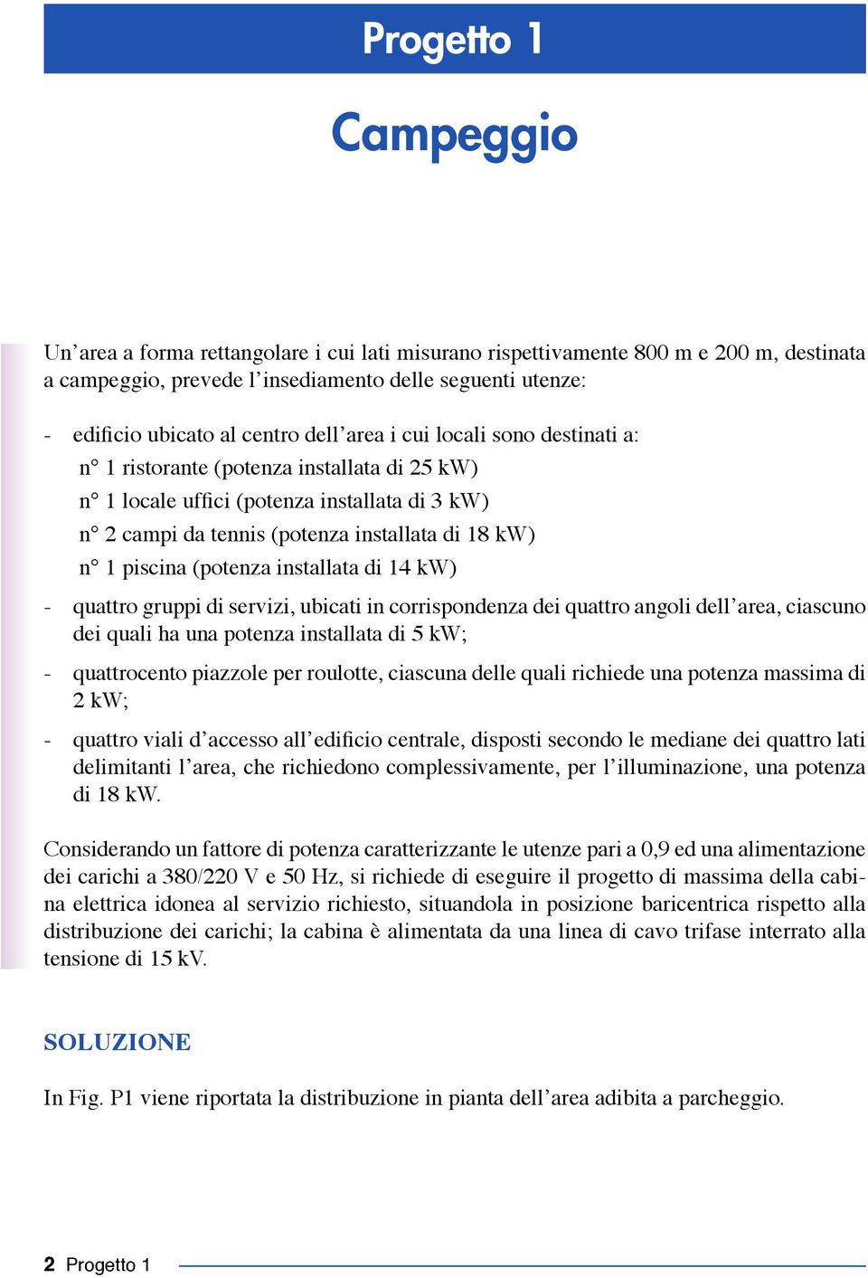 (potenza installata di 14 kw) - quattro gruppi di servizi, ubicati in corrispondenza dei quattro angoli dell area, ciascuno dei quali ha una potenza installata di 5 kw; - quattrocento piazzole per