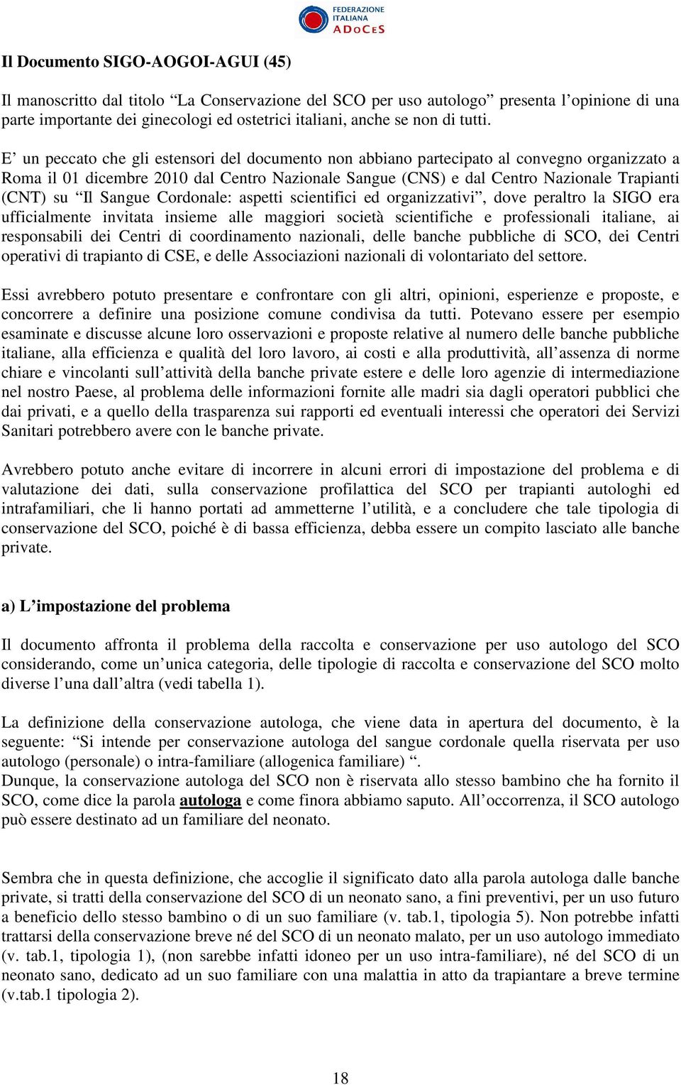 E un peccato che gli estensori del documento non abbiano partecipato al convegno organizzato a Roma il 01 dicembre 2010 dal Centro Nazionale Sangue (CNS) e dal Centro Nazionale Trapianti (CNT) su Il