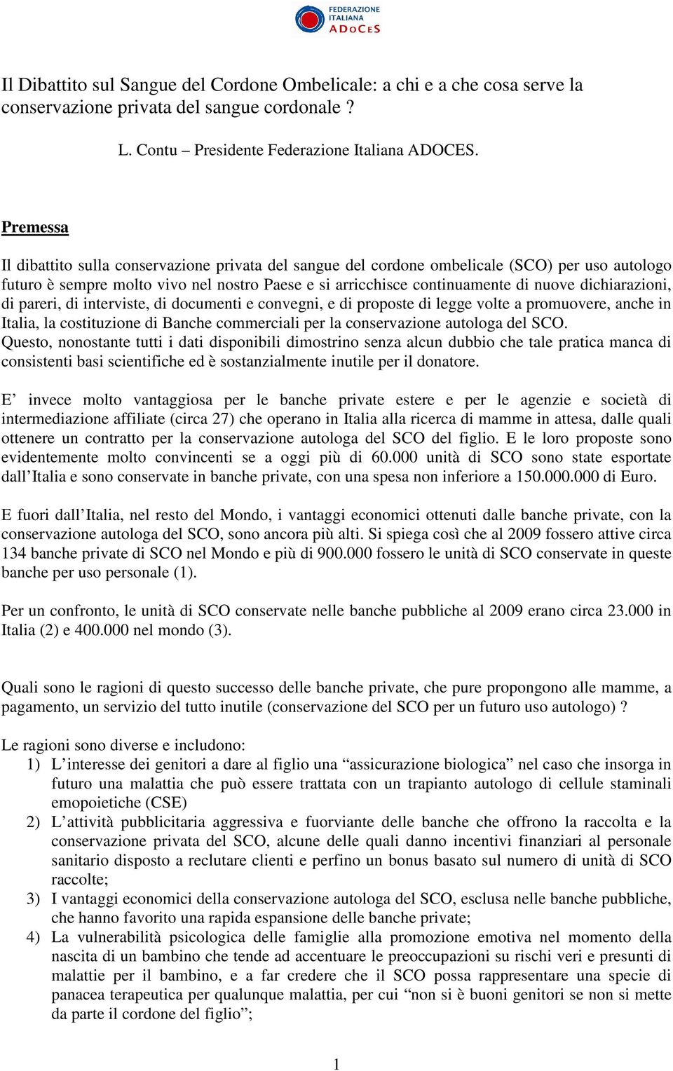 dichiarazioni, di pareri, di interviste, di documenti e convegni, e di proposte di legge volte a promuovere, anche in Italia, la costituzione di Banche commerciali per la conservazione autologa del