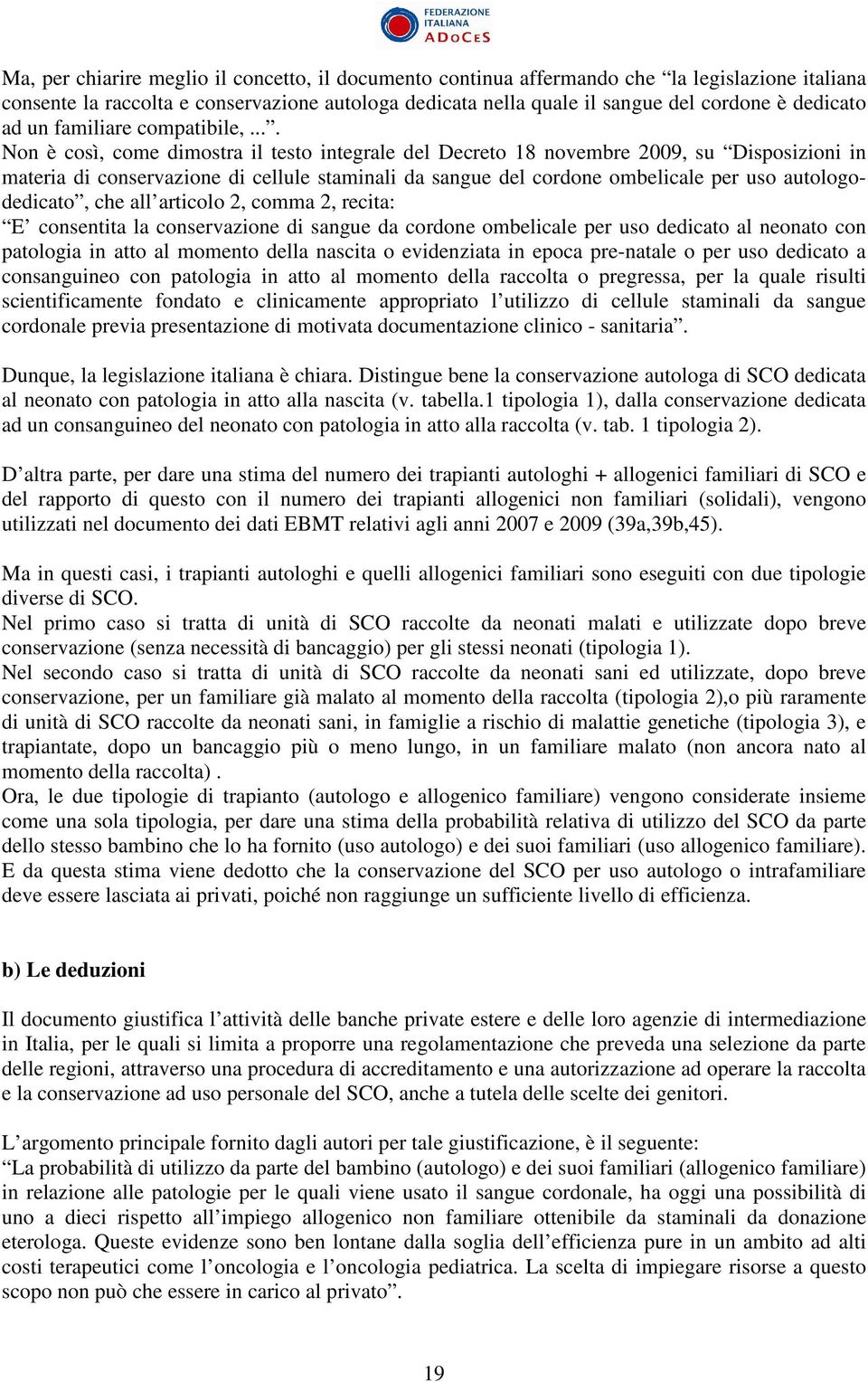 ... Non è così, come dimostra il testo integrale del Decreto 18 novembre 2009, su Disposizioni in materia di conservazione di cellule staminali da sangue del cordone ombelicale per uso