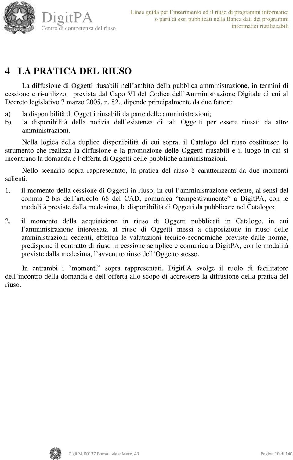 , dipende principalmente da due fattori: a) la disponibilità di Oggetti riusabili da parte delle amministrazioni; b) la disponibilità della notizia dell esistenza di tali Oggetti per essere riusati