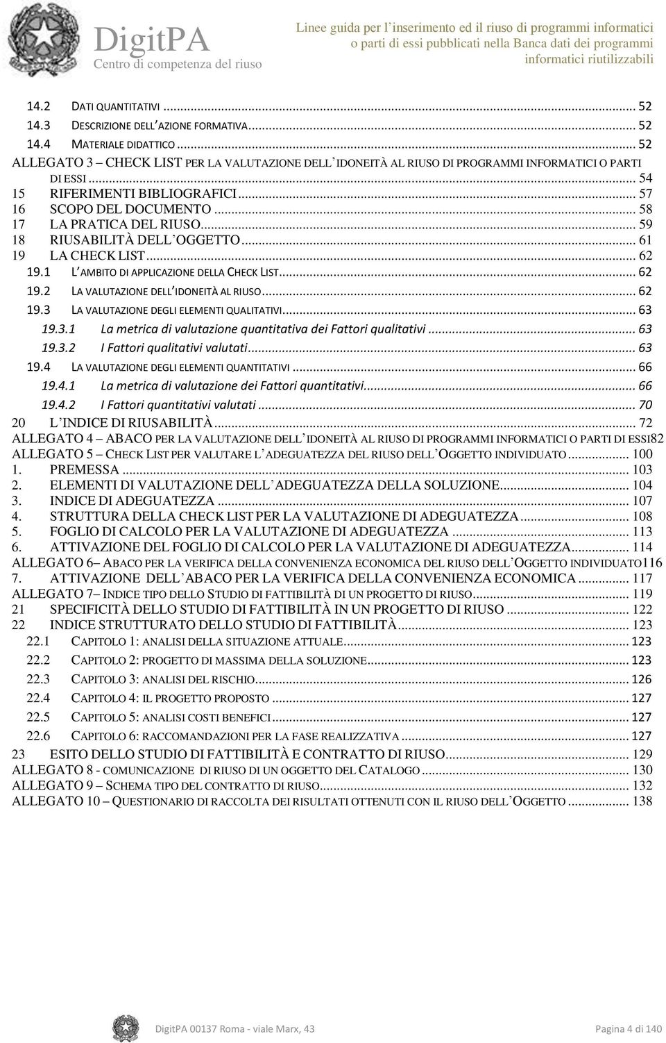 .. 58 17 LA PRATICA DEL RIUSO... 59 18 RIUSABILITÀ DELL OGGETTO... 61 19 LA CHECK LIST... 62 19.1 L AMBITO DI APPLICAZIONE DELLA CHECK LIST... 62 19.2 LA VALUTAZIONE DELL IDONEITÀ AL RIUSO... 62 19.3 LA VALUTAZIONE DEGLI ELEMENTI QUALITATIVI.