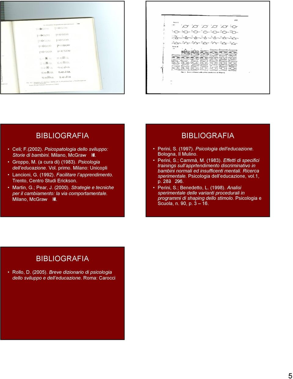 Milano, McGraw- Hill. BIBLIOGRAFIA Perini, S. (1997). Psicologia dell educazione. Bologna, Il Mulino. Perini, S.; Cammà, M. (1983).