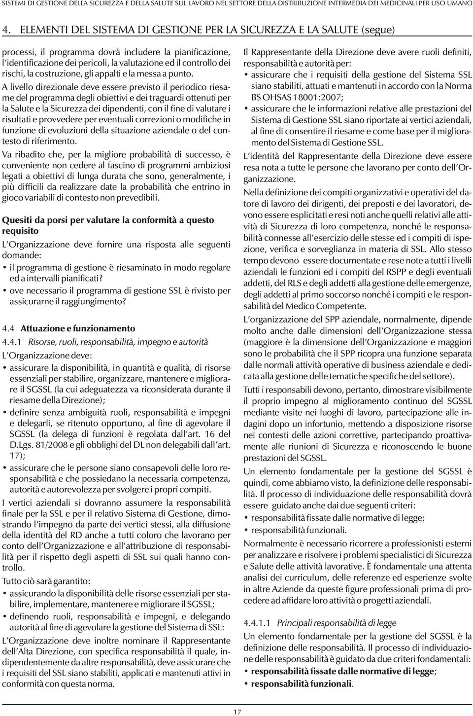 A livello direzionale deve essere previsto il periodico riesame del programma degli obiettivi e dei traguardi ottenuti per la Salute e la Sicurezza dei dipendenti, con il fine di valutare i risultati