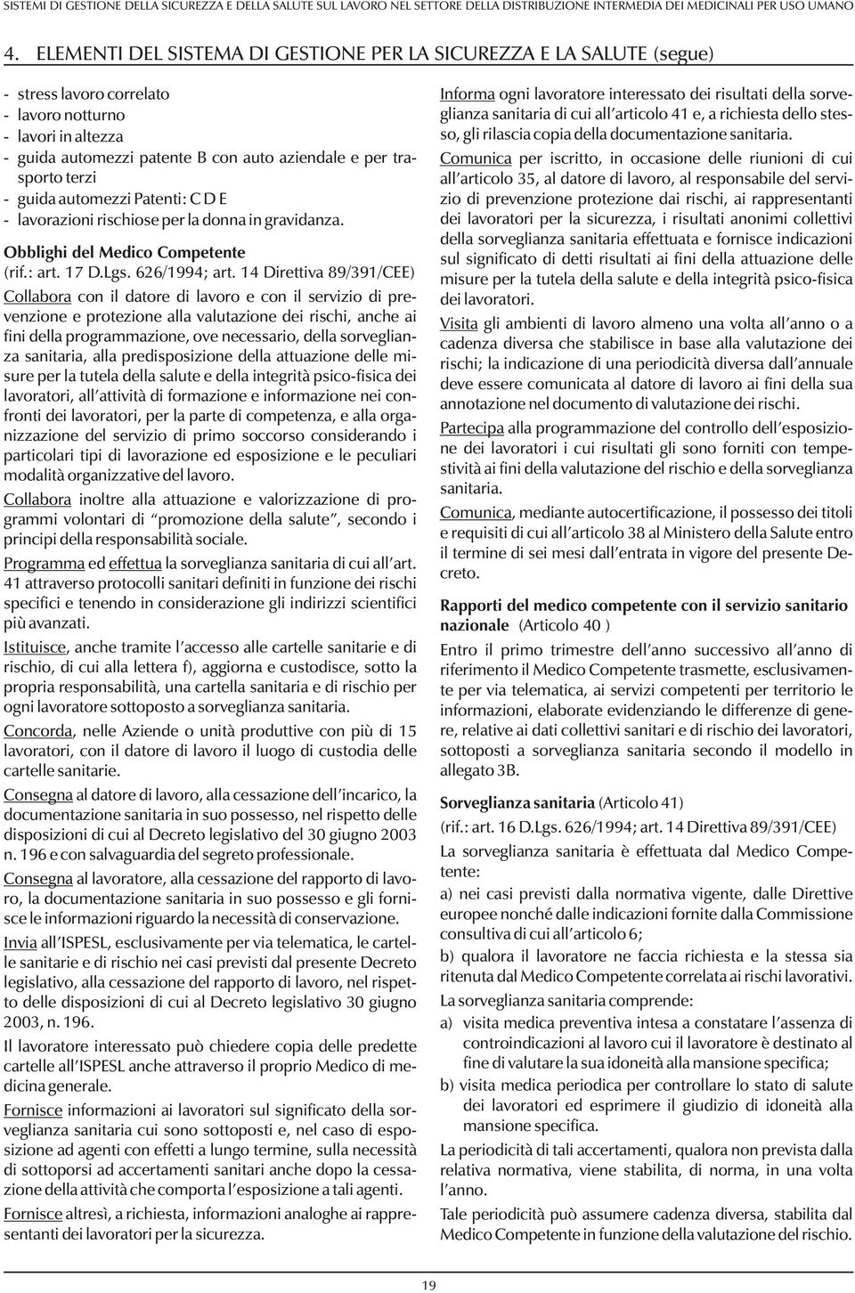 14 Direttiva 89/391/CEE) Collabora con il datore di lavoro e con il servizio di prevenzione e protezione alla valutazione dei rischi, anche ai fini della programmazione, ove necessario, della