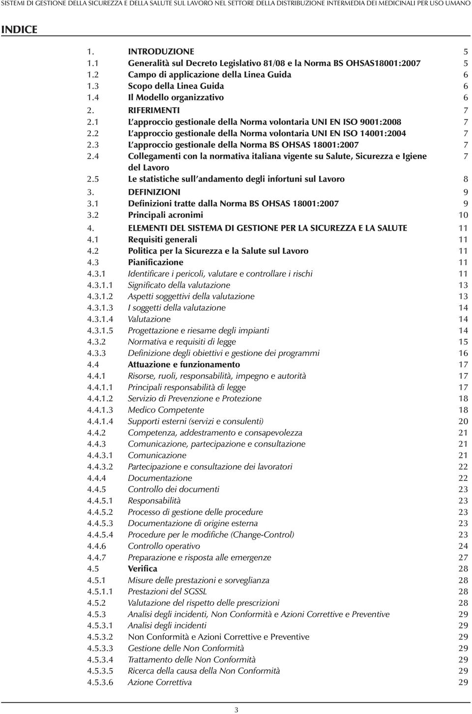 3 L approccio gestionale della Norma BS OHSAS 18001:2007 7 2.4 Collegamenti con la normativa italiana vigente su Salute, Sicurezza e Igiene 7 2.