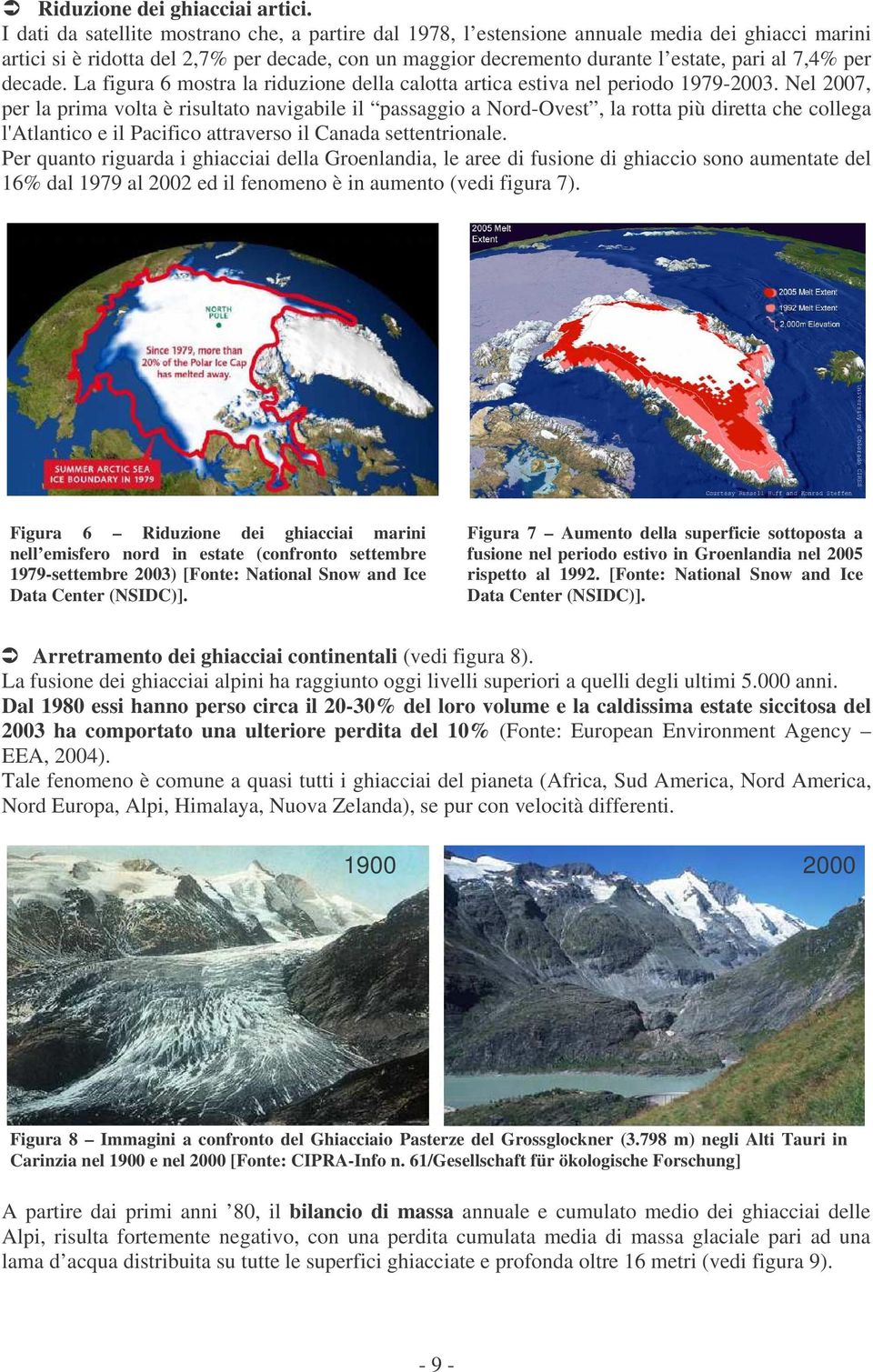 per decade. La figura 6 mostra la riduzione della calotta artica estiva nel periodo 1979-2003.