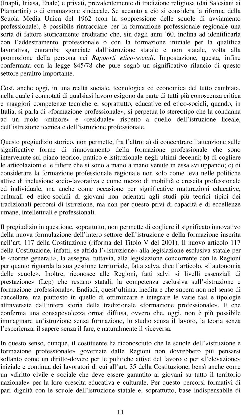 regionale una sorta di fattore storicamente ereditario che, sin dagli anni 60, inclina ad identificarla con l addestramento professionale o con la formazione iniziale per la qualifica lavorativa,