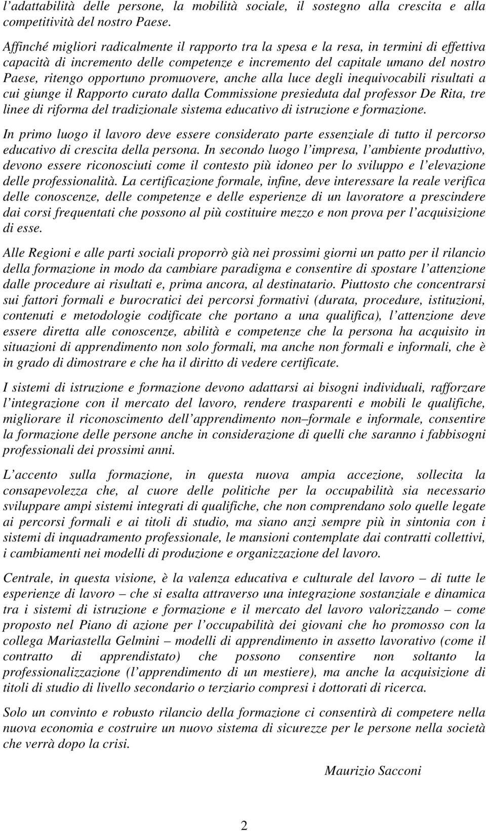 promuovere, anche alla luce degli inequivocabili risultati a cui giunge il Rapporto curato dalla Commissione presieduta dal professor De Rita, tre linee di riforma del tradizionale sistema educativo