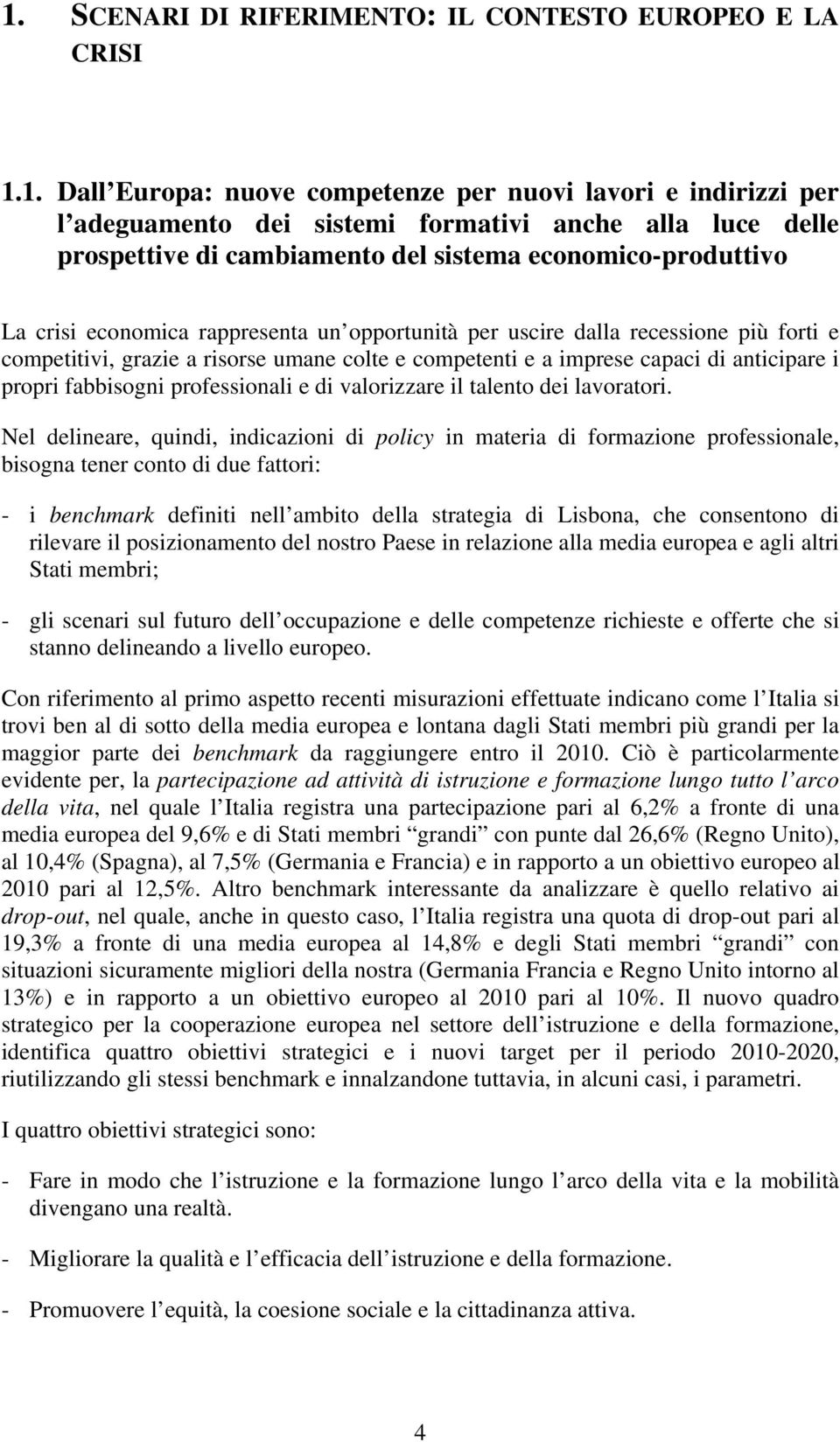 capaci di anticipare i propri fabbisogni professionali e di valorizzare il talento dei lavoratori.