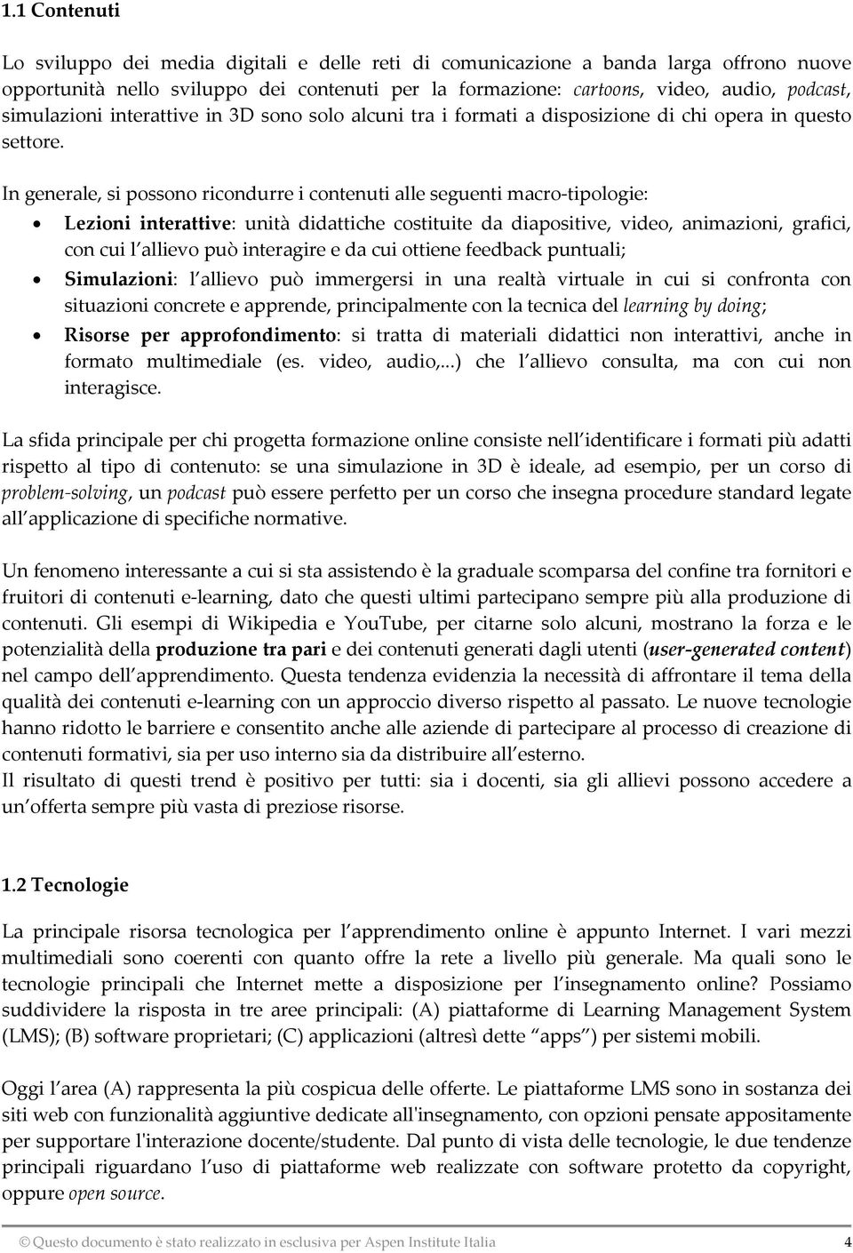 In generale, si possono ricondurre i contenuti alle seguenti macro-tipologie: Lezioni interattive: unità didattiche costituite da diapositive, video, animazioni, grafici, con cui l allievo può