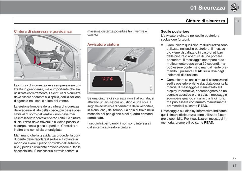 La sezione lombare della cintura di sicurezza deve aderire al lato delle cosce, più bassa possibile al di sotto del ventre non deve mai essere lasciata scivolare verso l'alto.