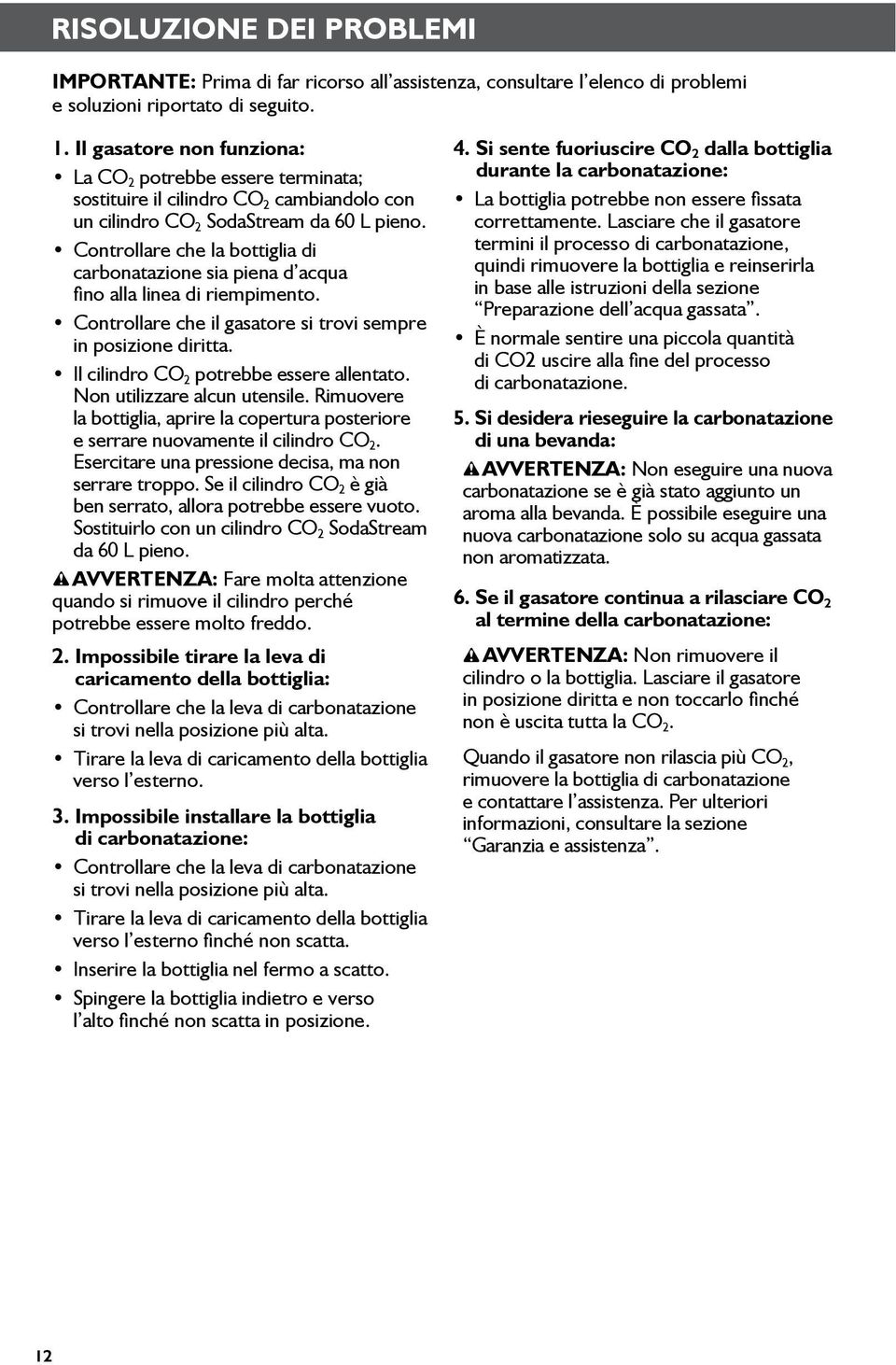 Controllare che la bottiglia di carbonatazione sia piena d acqua fino alla linea di riempimento. Controllare che il gasatore si trovi sempre in posizione diritta.