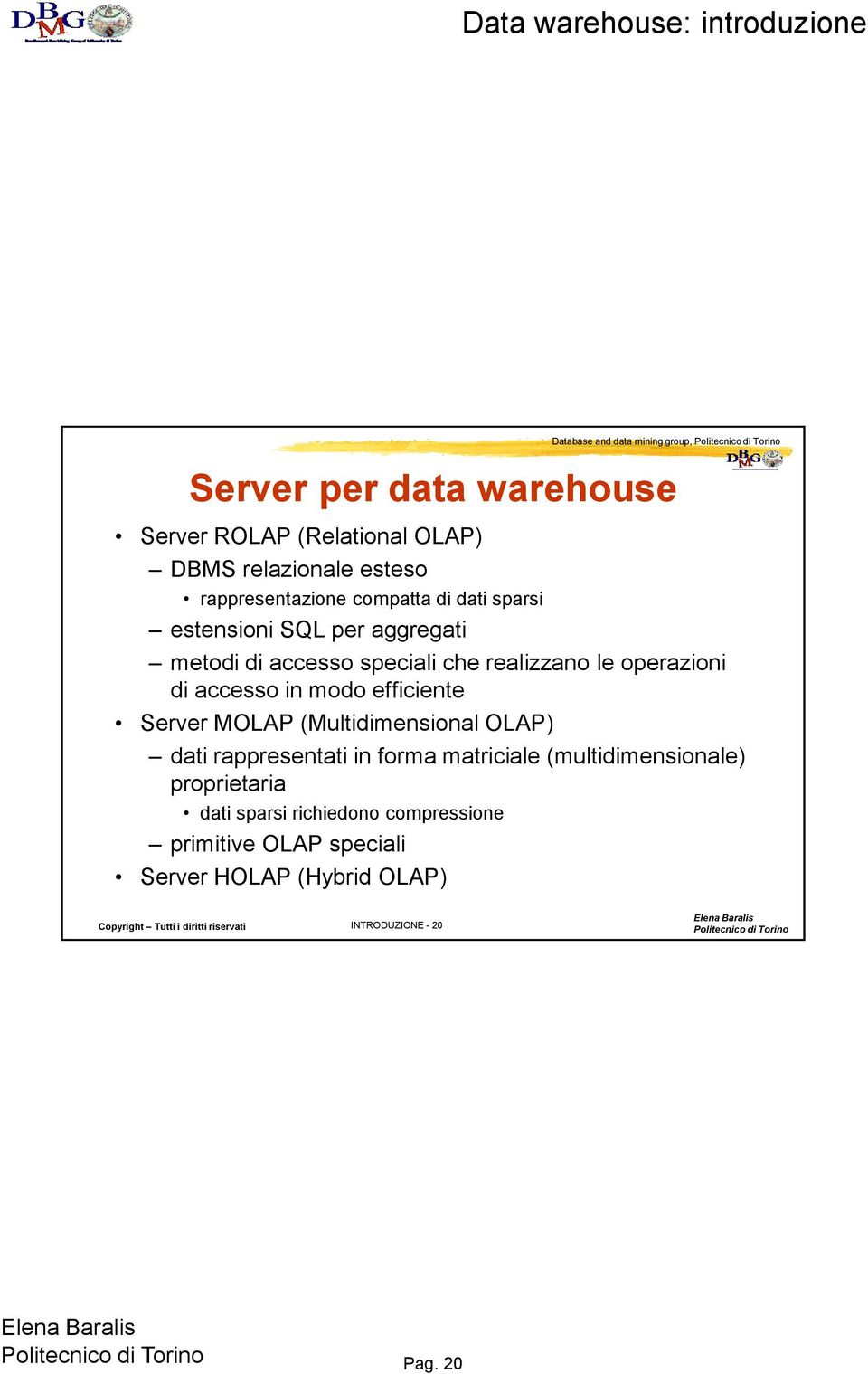 operazioni di accesso in modo efficiente Server MOLAP (Multidimensional OLAP) dati rappresentati in forma matriciale