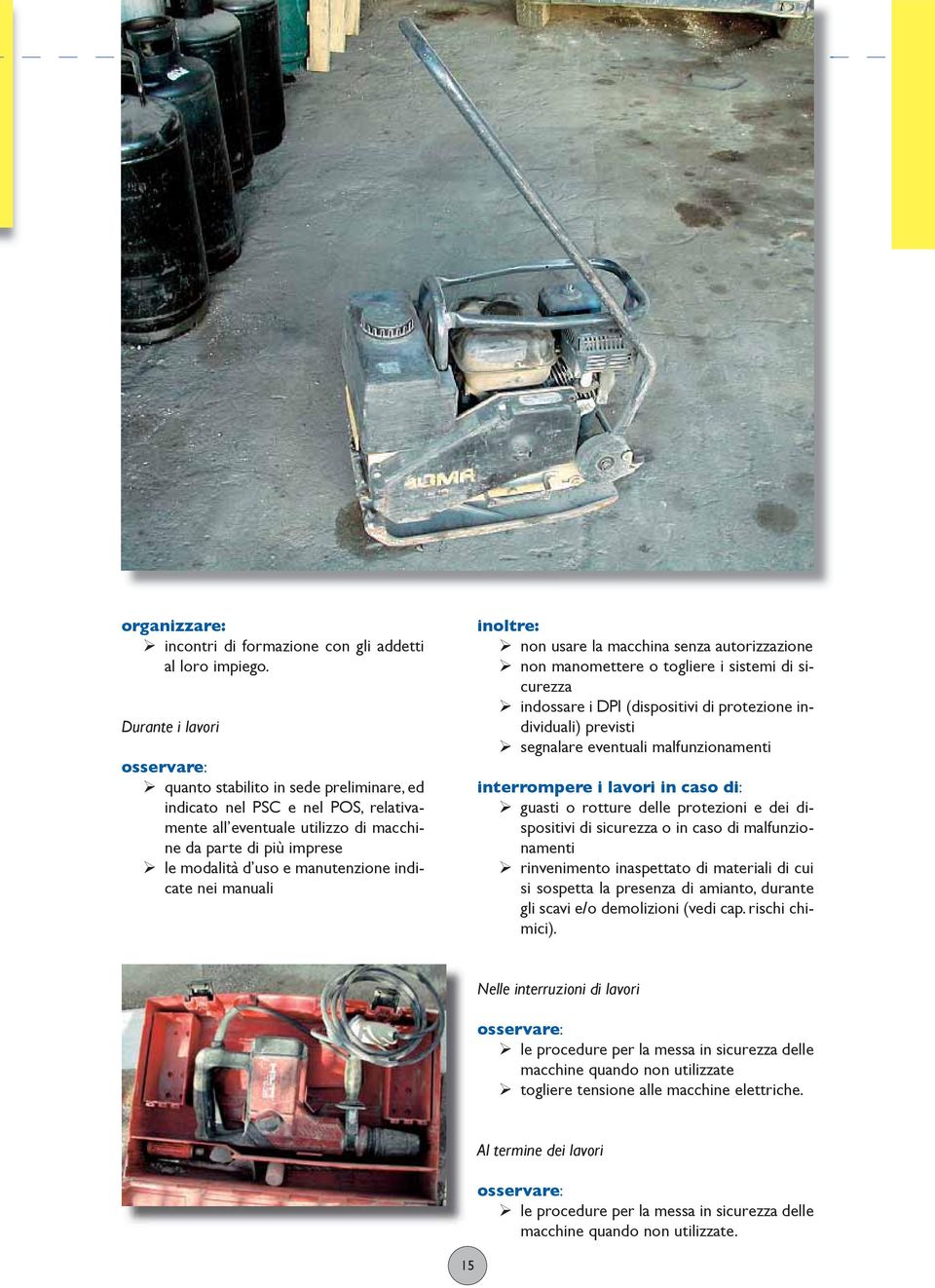 manutenzione indicate nei manuali inoltre: non usare la macchina senza autorizzazione non manomettere o togliere i sistemi di sicurezza indossare i DPI (dispositivi di protezione individuali)