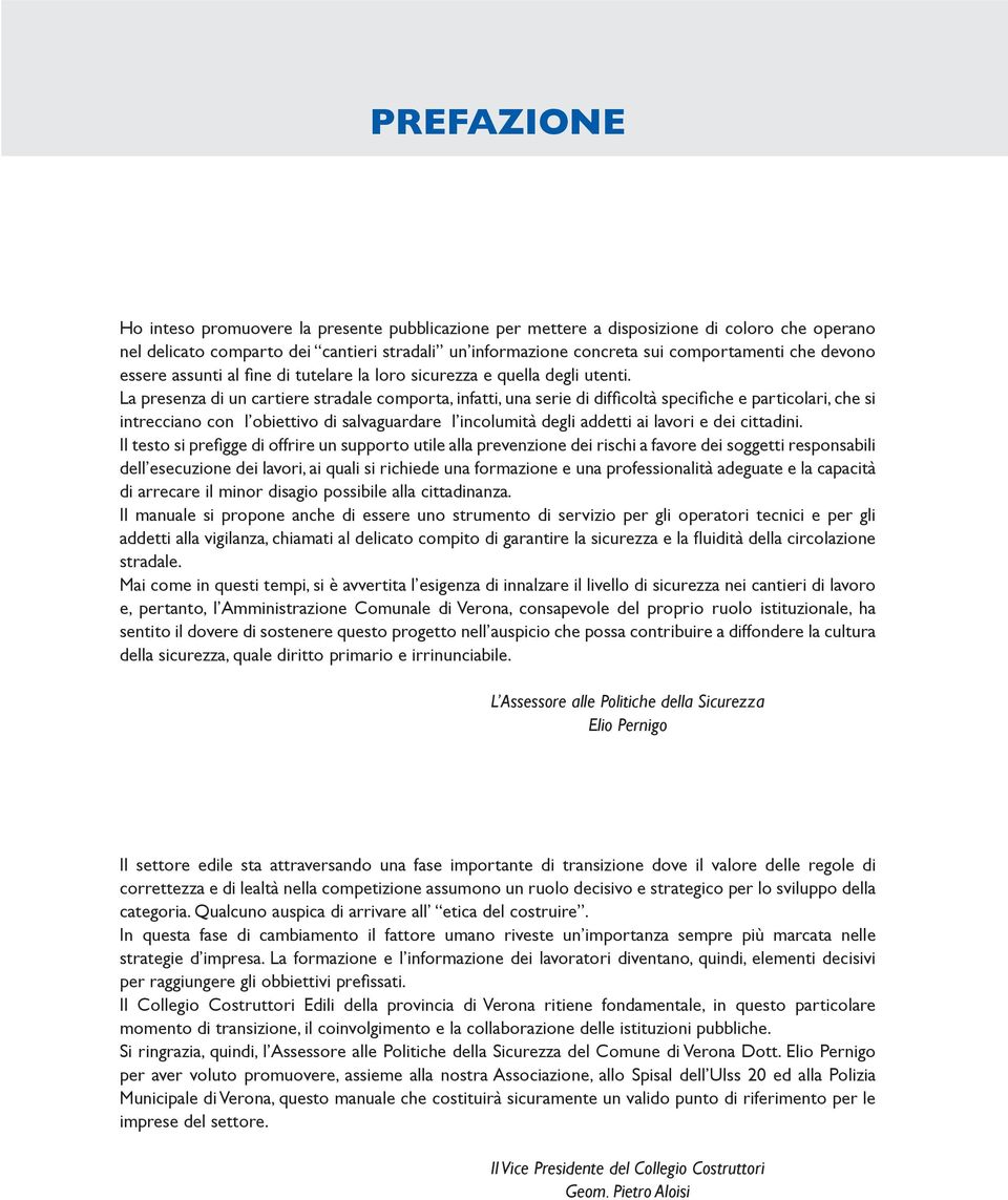 La presenza di un cartiere stradale comporta, infatti, una serie di diffi coltà specifi che e particolari, che si intrecciano con l obiettivo di salvaguardare l incolumità degli addetti ai lavori e