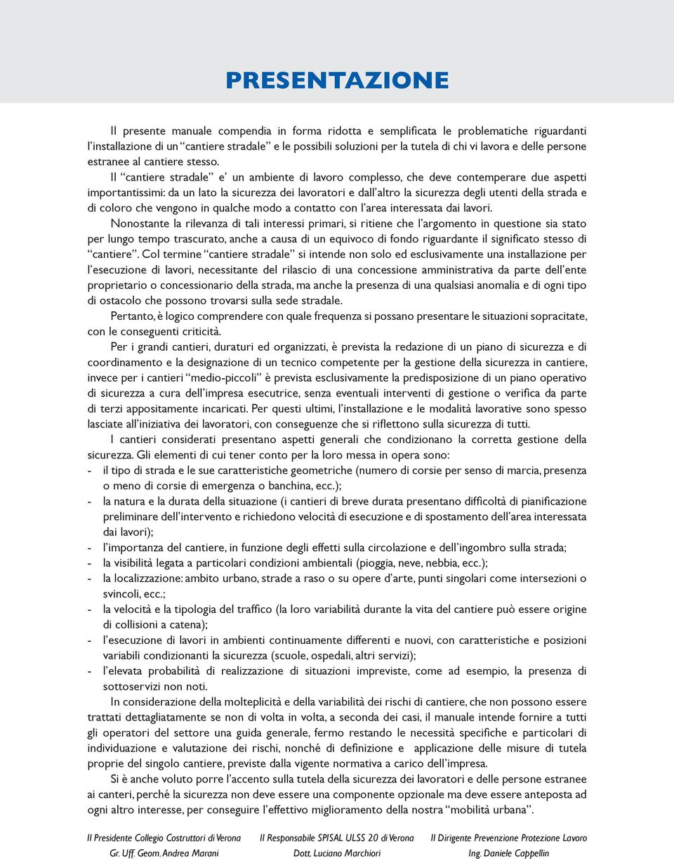 Il cantiere stradale e un ambiente di lavoro complesso, che deve contemperare due aspetti importantissimi: da un lato la sicurezza dei lavoratori e dall altro la sicurezza degli utenti della strada e