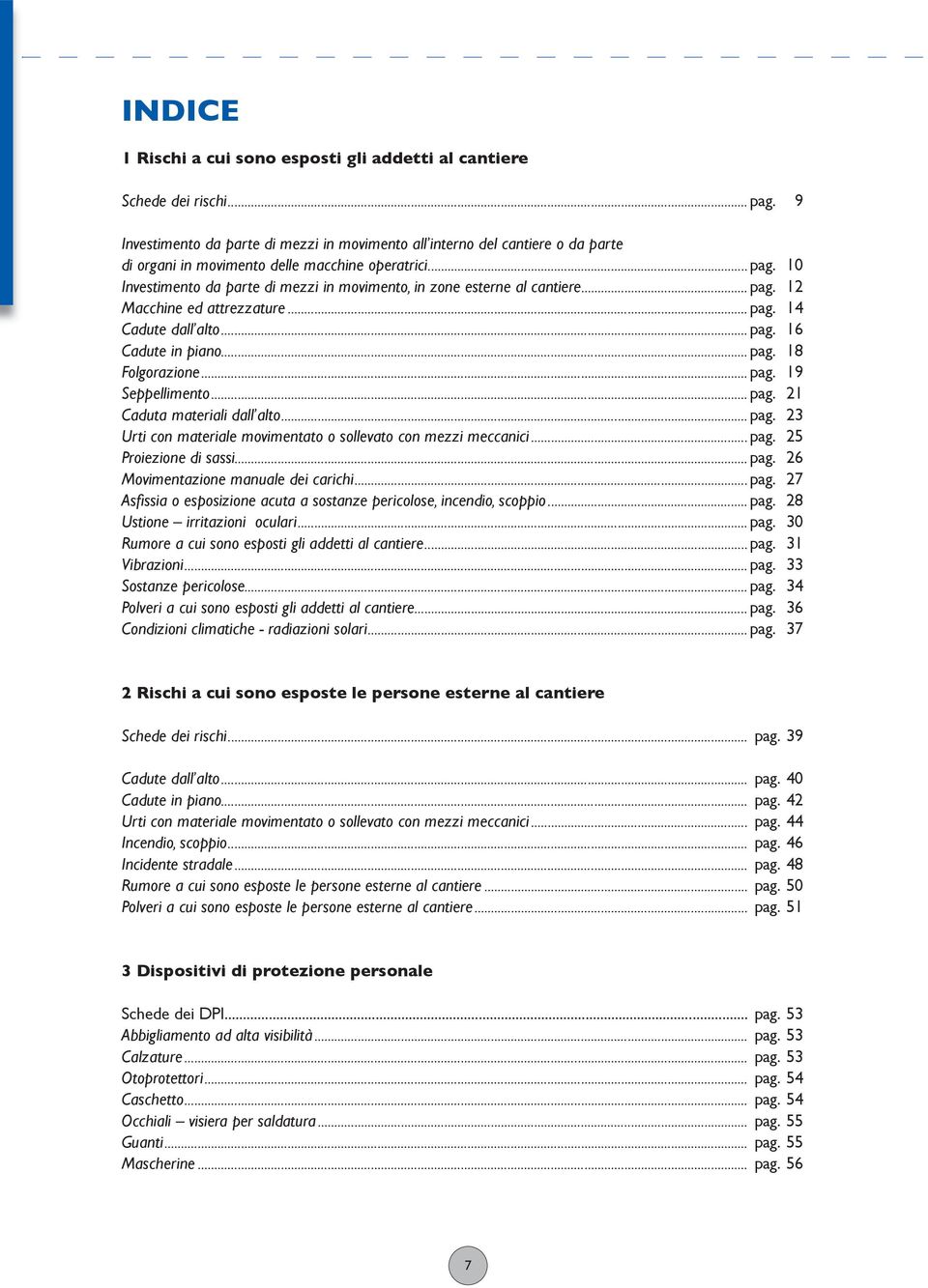 10 Investimento da parte di mezzi in movimento, in zone esterne al cantiere...pag. 12 Macchine ed attrezzature...pag. 14 Cadute dall alto...pag. 16 Cadute in piano...pag. 18 Folgorazione...pag. 19 Seppellimento.