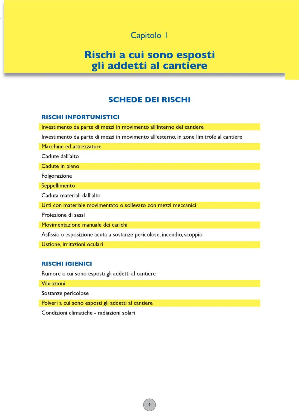 materiali dall alto Urti con materiale movimentato o sollevato con mezzi meccanici Proiezione di sassi Movimentazione manuale dei carichi Asfi ssia o esposizione acuta a sostanze pericolose,