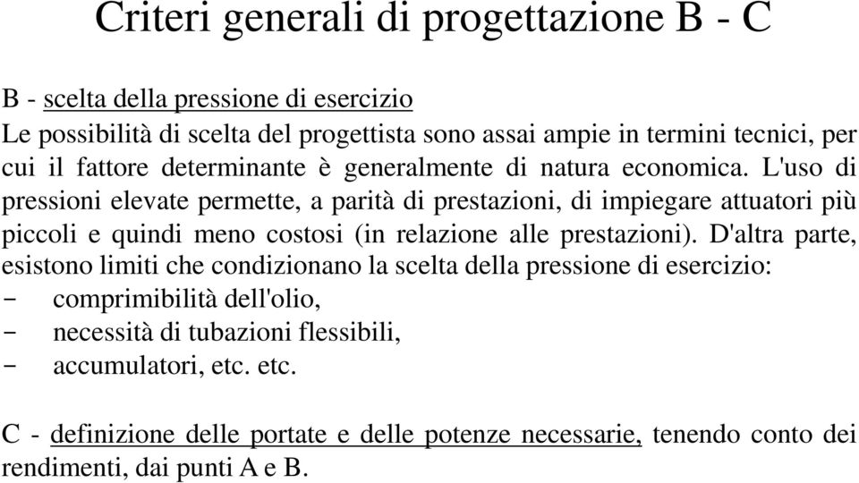 L'uso di pressioni elevate permette, a parità di prestazioni, di impiegare attuatori più piccoli e quindi meno costosi (in relazione alle prestazioni).