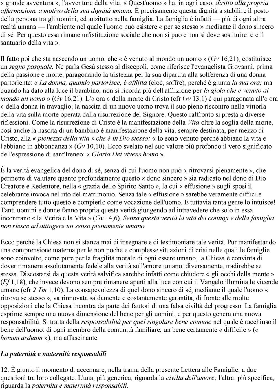 La famiglia è infatti più di ogni altra realtà umana l'ambiente nel quale l'uomo può esistere «per se stesso» mediante il dono sincero di sé.