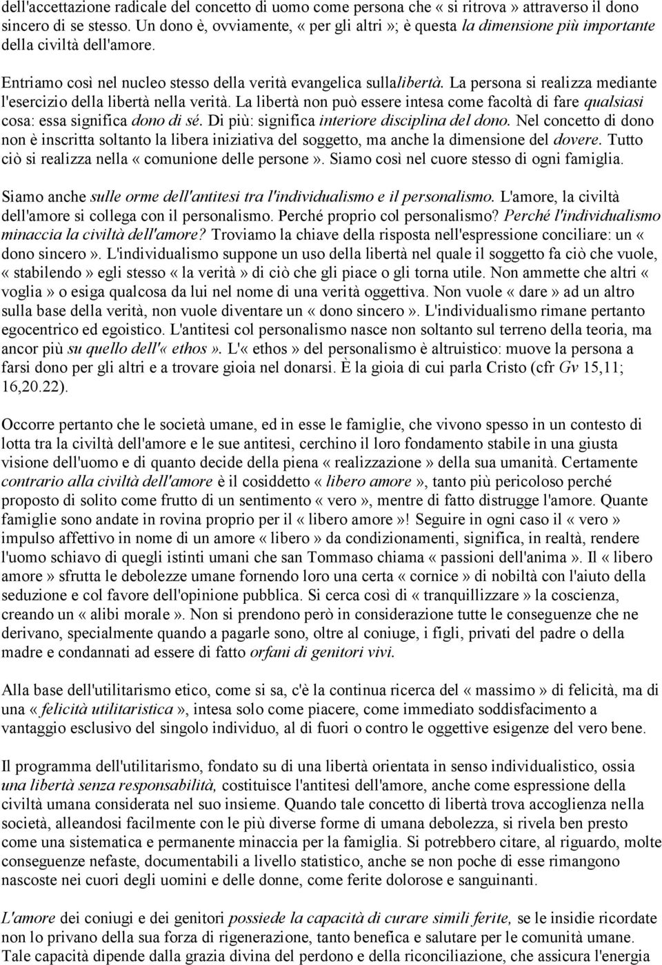 La persona si realizza mediante l'esercizio della libertà nella verità. La libertà non può essere intesa come facoltà di fare qualsiasi cosa: essa significa dono di sé.