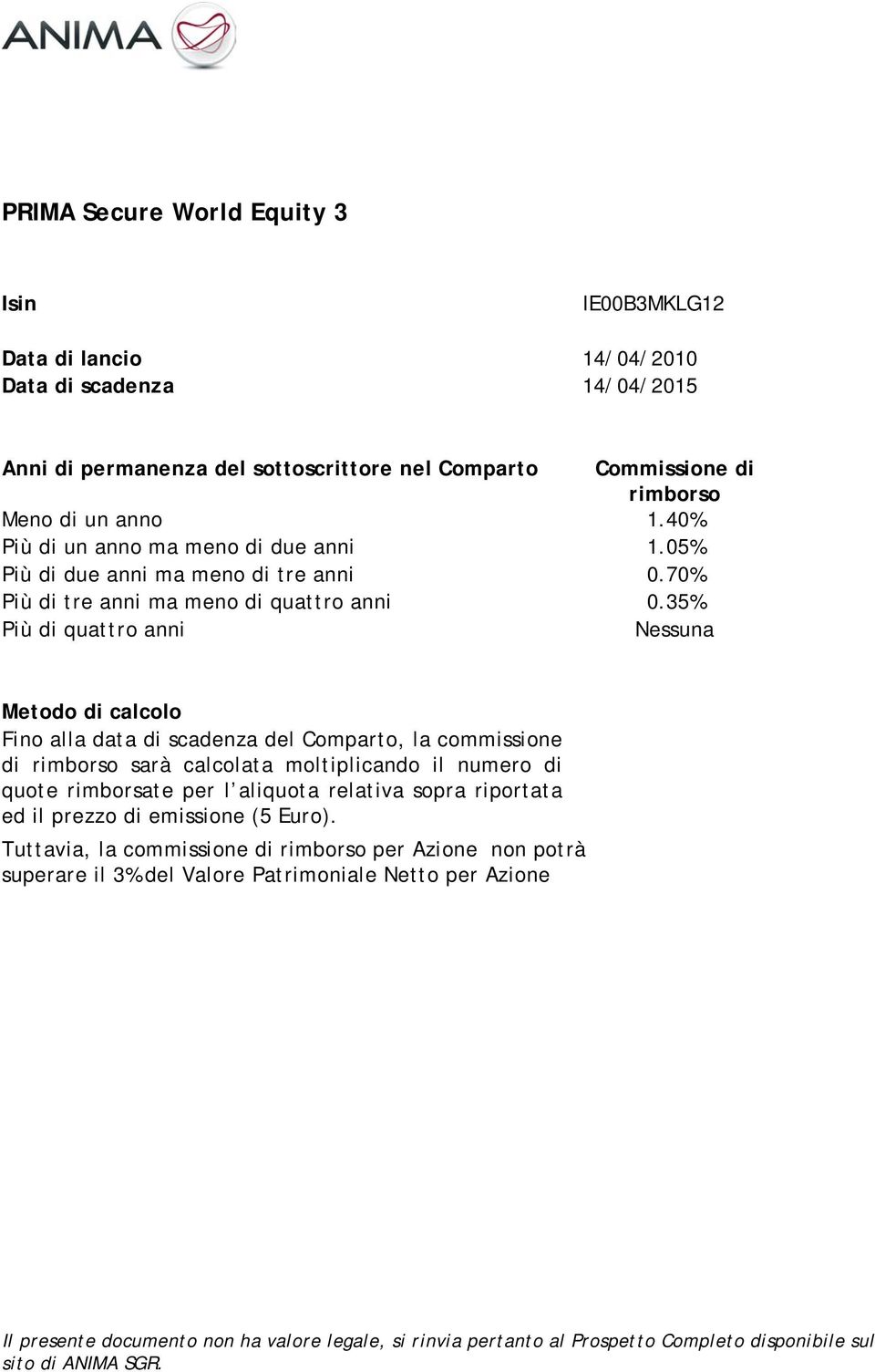 35% Più di quattro anni Fino alla data di scadenza del Comparto, la commissione di rimborso sarà calcolata moltiplicando il numero di quote rimborsate