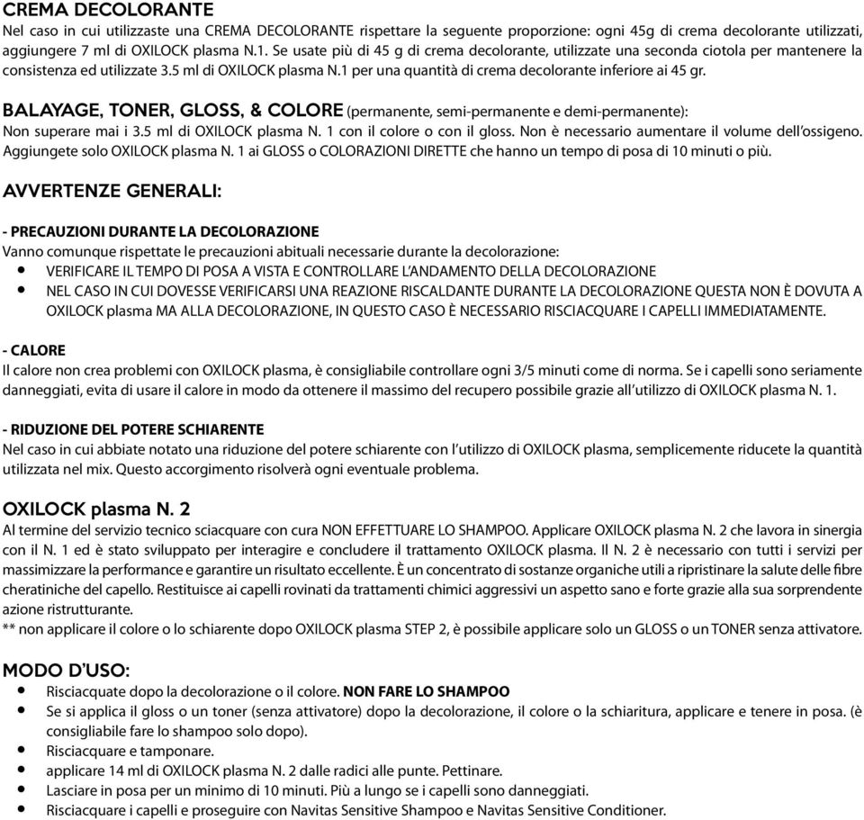 1 per una quantità di crema decolorante inferiore ai 45 gr. BALAYAGE, TONER, GLOSS, & COLORE (permanente, semi-permanente e demi-permanente): Non superare mai i 3.5 ml di OXILOCK plasma N.