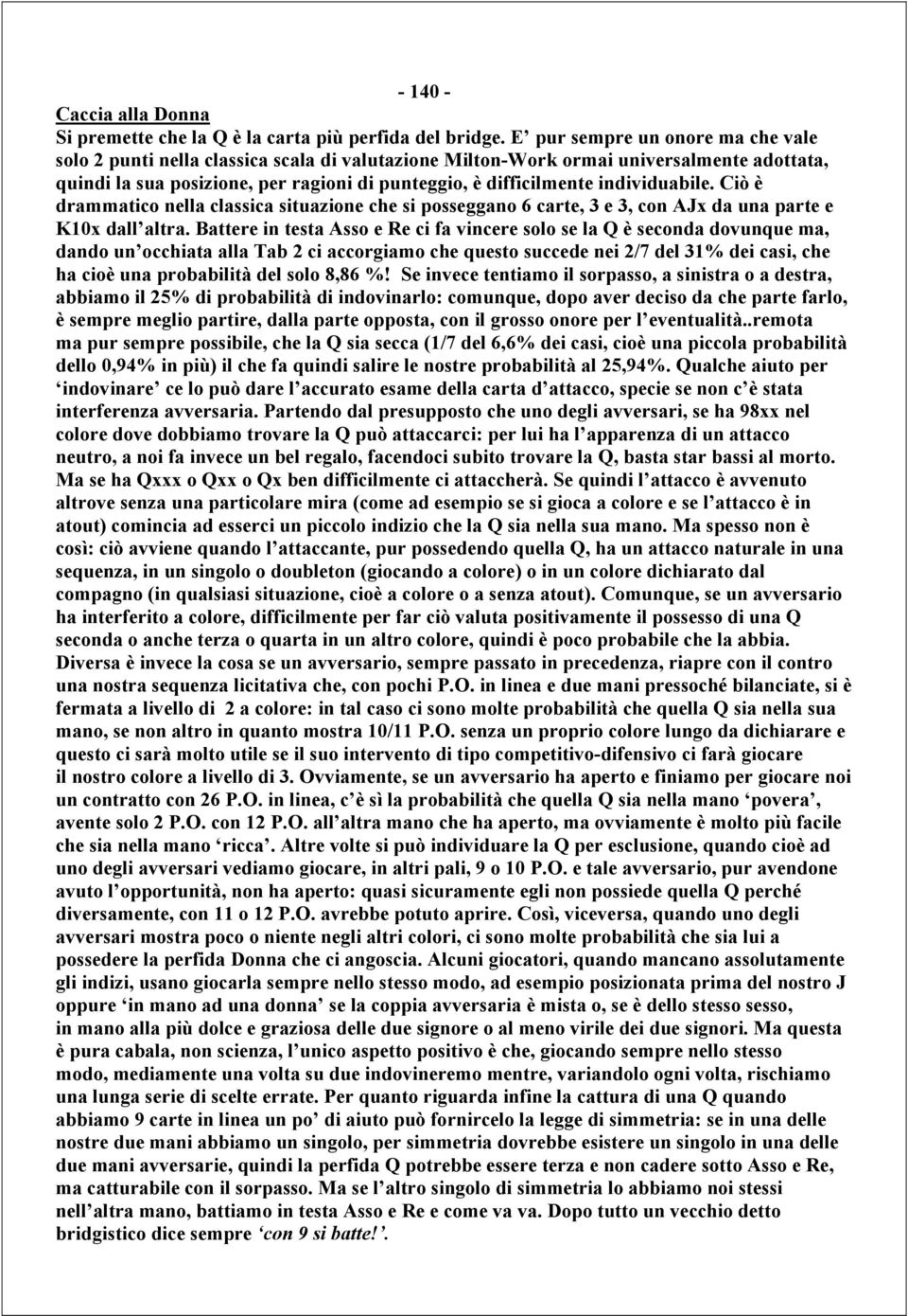 individuabile. Ciò è drammatico nella classica situazione che si posseggano 6 carte, 3 e 3, con AJx da una parte e K10x dall altra.