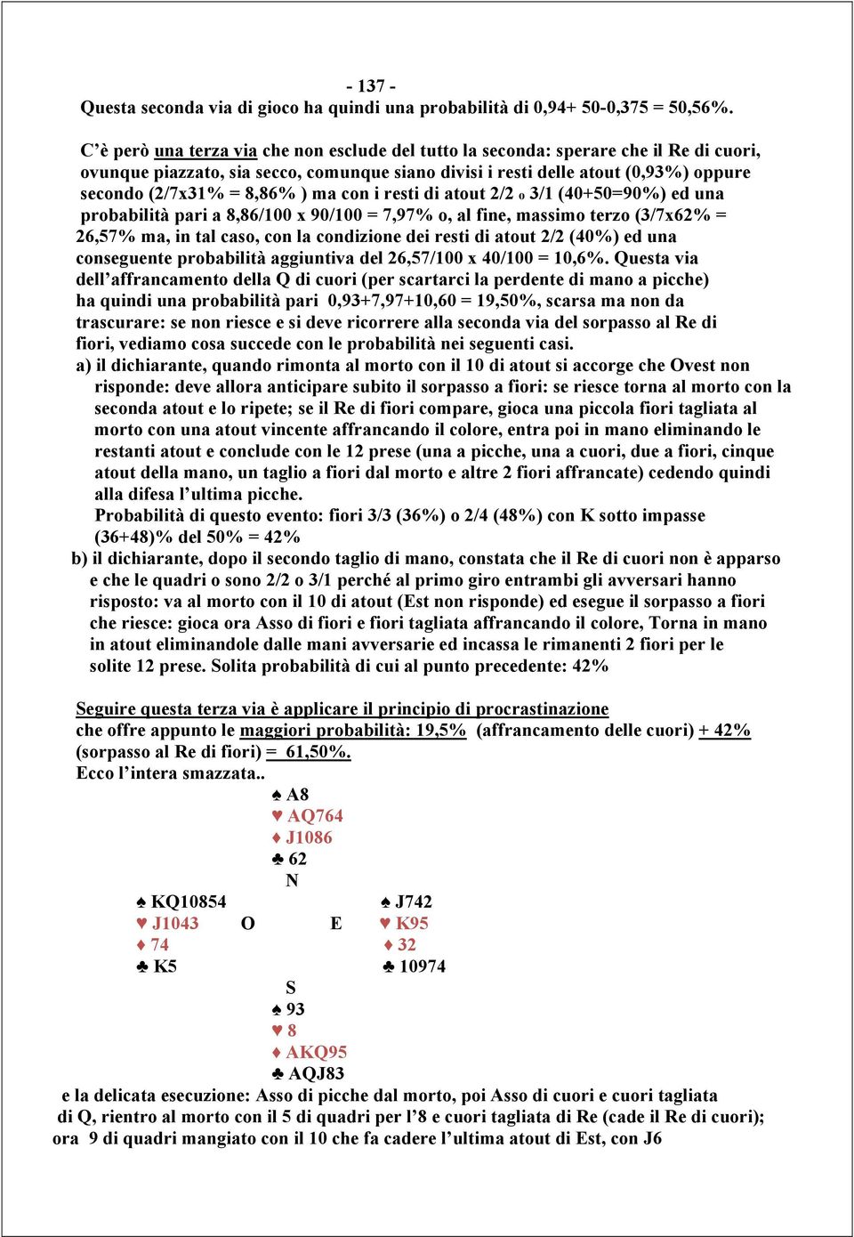 ) ma con i resti di atout 2/2 o 3/1 (40+50=90%) ed una probabilità pari a 8,86/100 x 90/100 = 7,97% o, al fine, massimo terzo (3/7x62% = 26,57% ma, in tal caso, con la condizione dei resti di atout