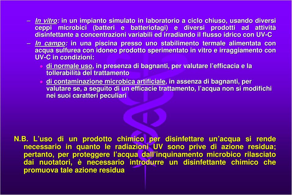 giamento con UV-C C in condizioni: di normale uso,, in presenza di bagnanti, per valutare l efficacia l e la tollerabilità del trattamento di contaminazione microbica artificiale,, in assenza di