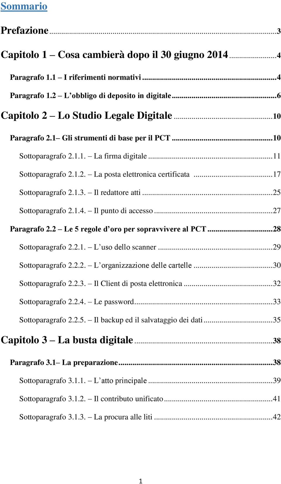 .. 17 Sottoparagrafo 2.1.3. Il redattore atti... 25 Sottoparagrafo 2.1.4. Il punto di accesso... 27 Paragrafo 2.2 Le 5 regole d oro per sopravvivere al PCT... 28 Sottoparagrafo 2.2.1. L uso dello scanner.