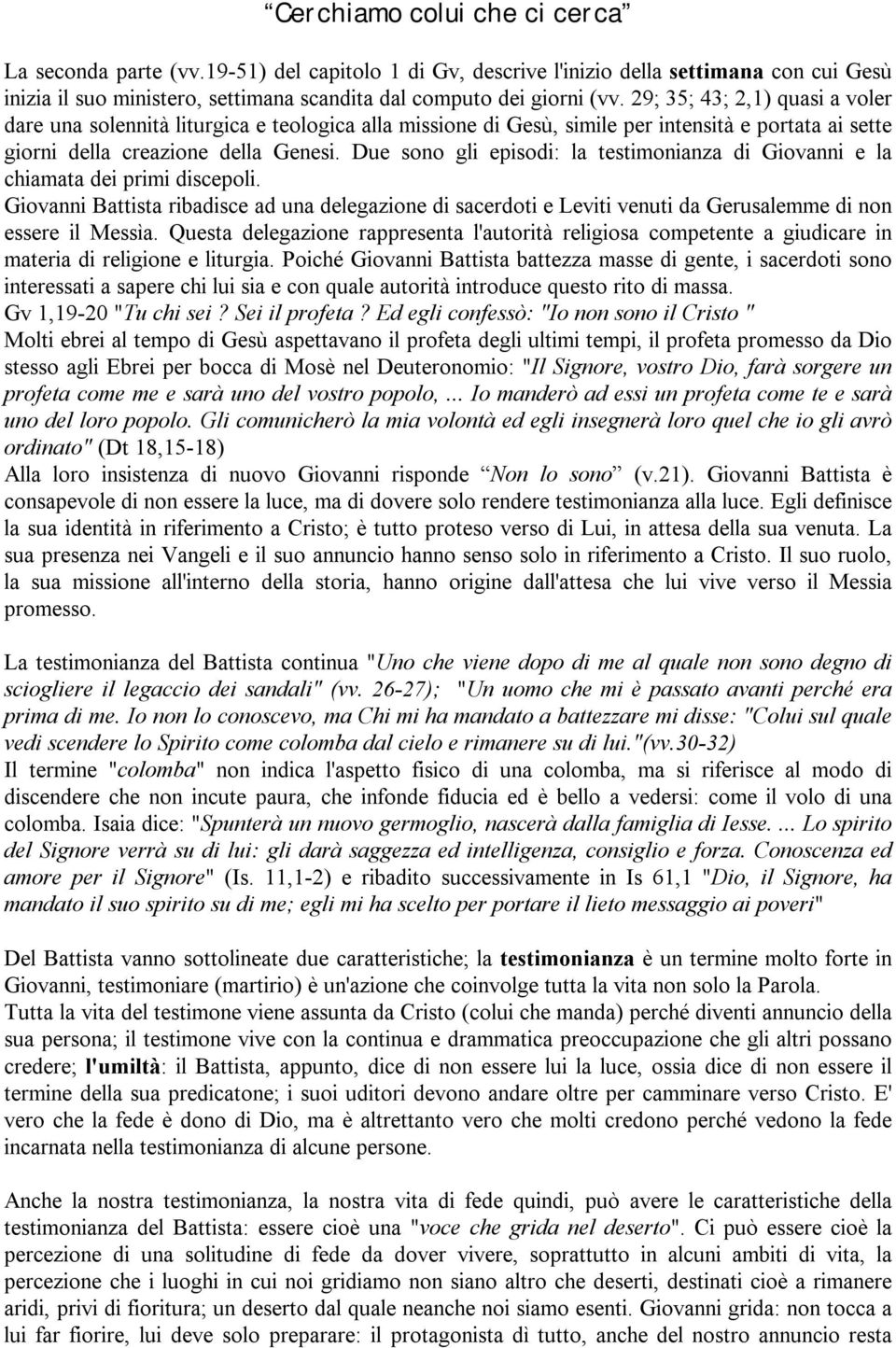 Due sono gli episodi: la testimonianza di Giovanni e la chiamata dei primi discepoli.