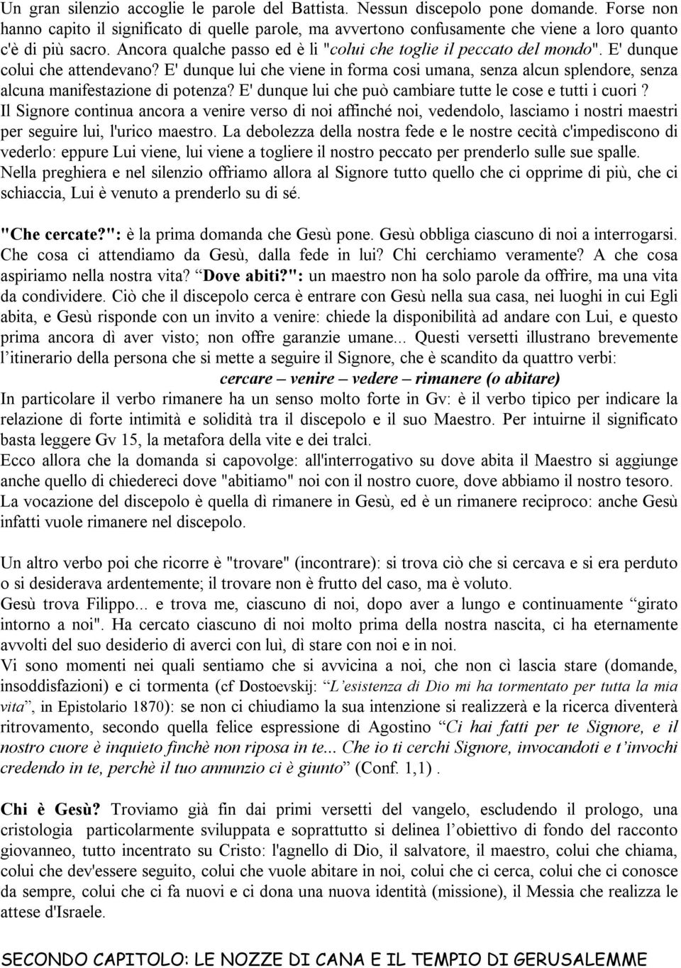 E' dunque colui che attendevano? E' dunque lui che viene in forma cosi umana, senza alcun splendore, senza alcuna manifestazione di potenza?