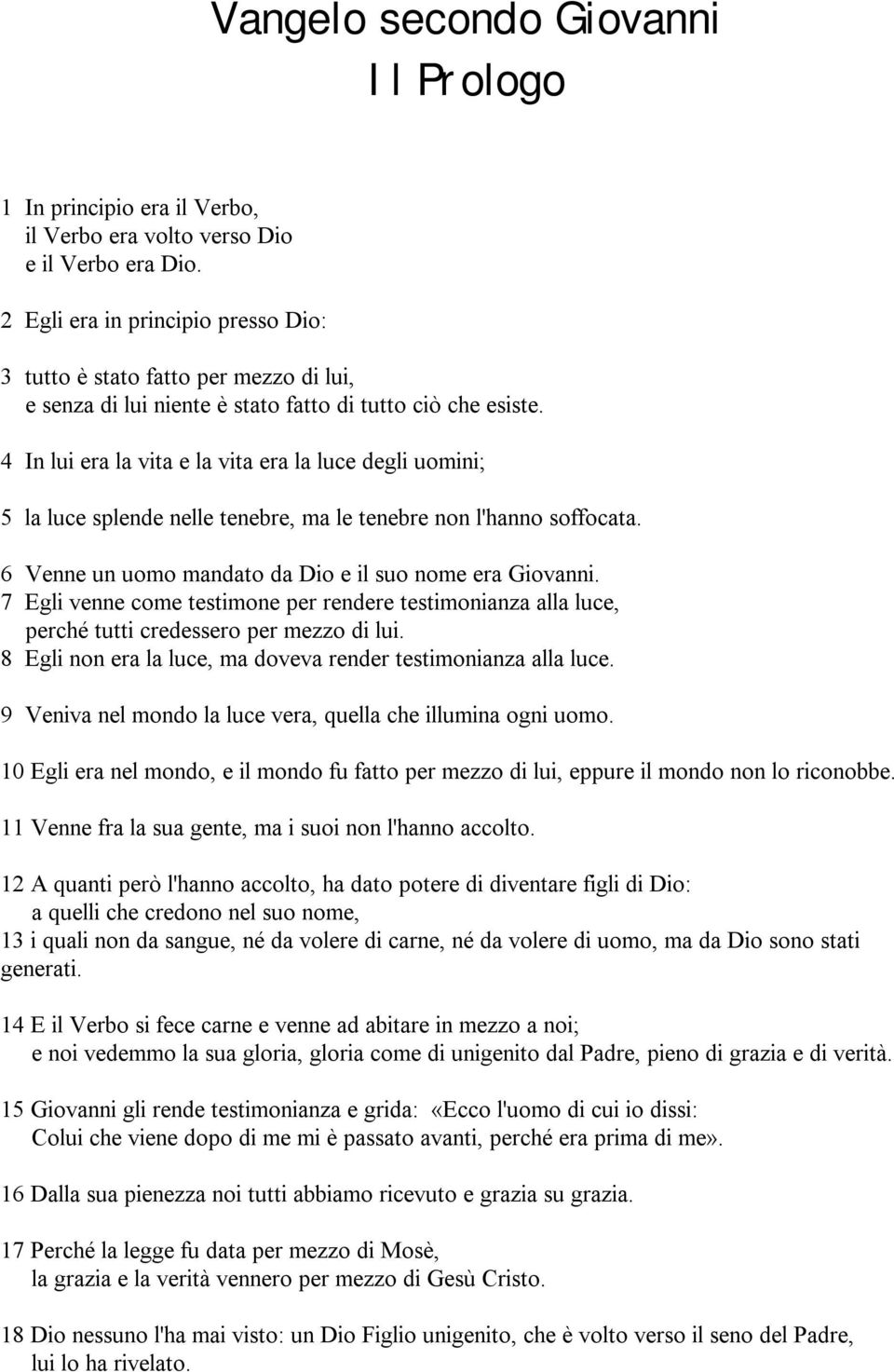 4 In lui era la vita e la vita era la luce degli uomini; 5 la luce splende nelle tenebre, ma le tenebre non l'hanno soffocata. 6 Venne un uomo mandato da Dio e il suo nome era Giovanni.