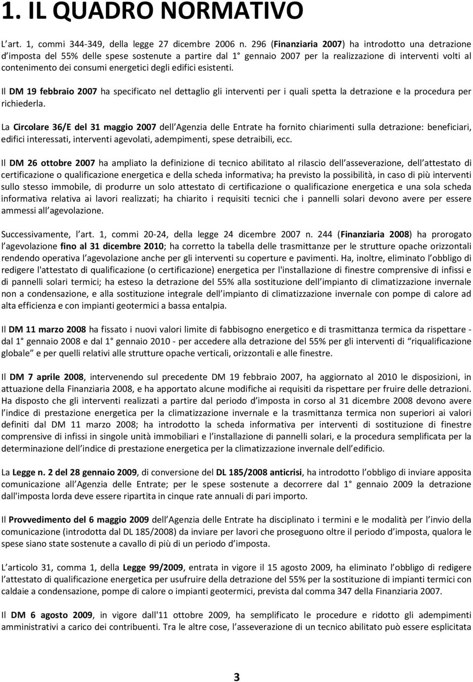 energetici degli edifici esistenti. Il DM 19 febbraio 2007 ha specificato nel dettaglio gli interventi per i quali spetta la detrazione e la procedura per richiederla.