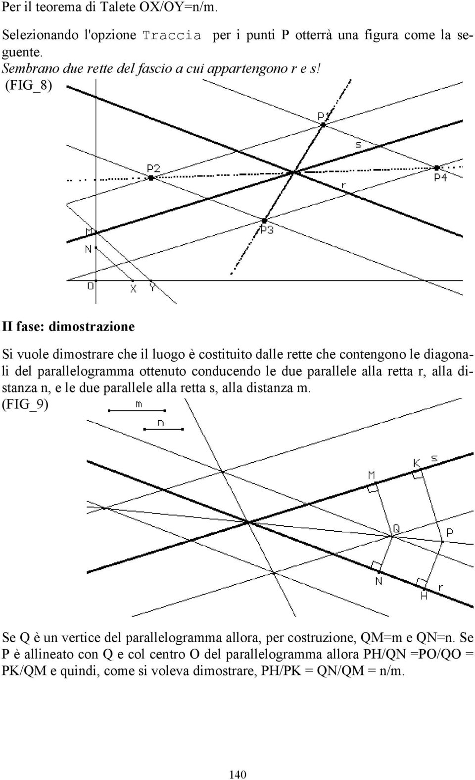 (FIG_8) II fase: dimostrazione Si vuole dimostrare che il luogo è costituito dalle rette che contengono le diagonali del parallelogramma ottenuto conducendo le due