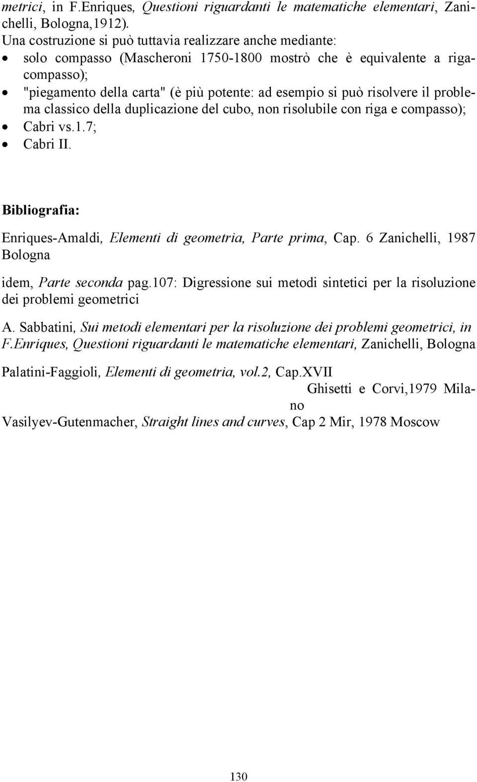 risolvere il problema classico della duplicazione del cubo, non risolubile con riga e compasso); Cabri vs.1.7; Cabri II. Bibliografia: Enriques-Amaldi, Elementi di geometria, Parte prima, Cap.