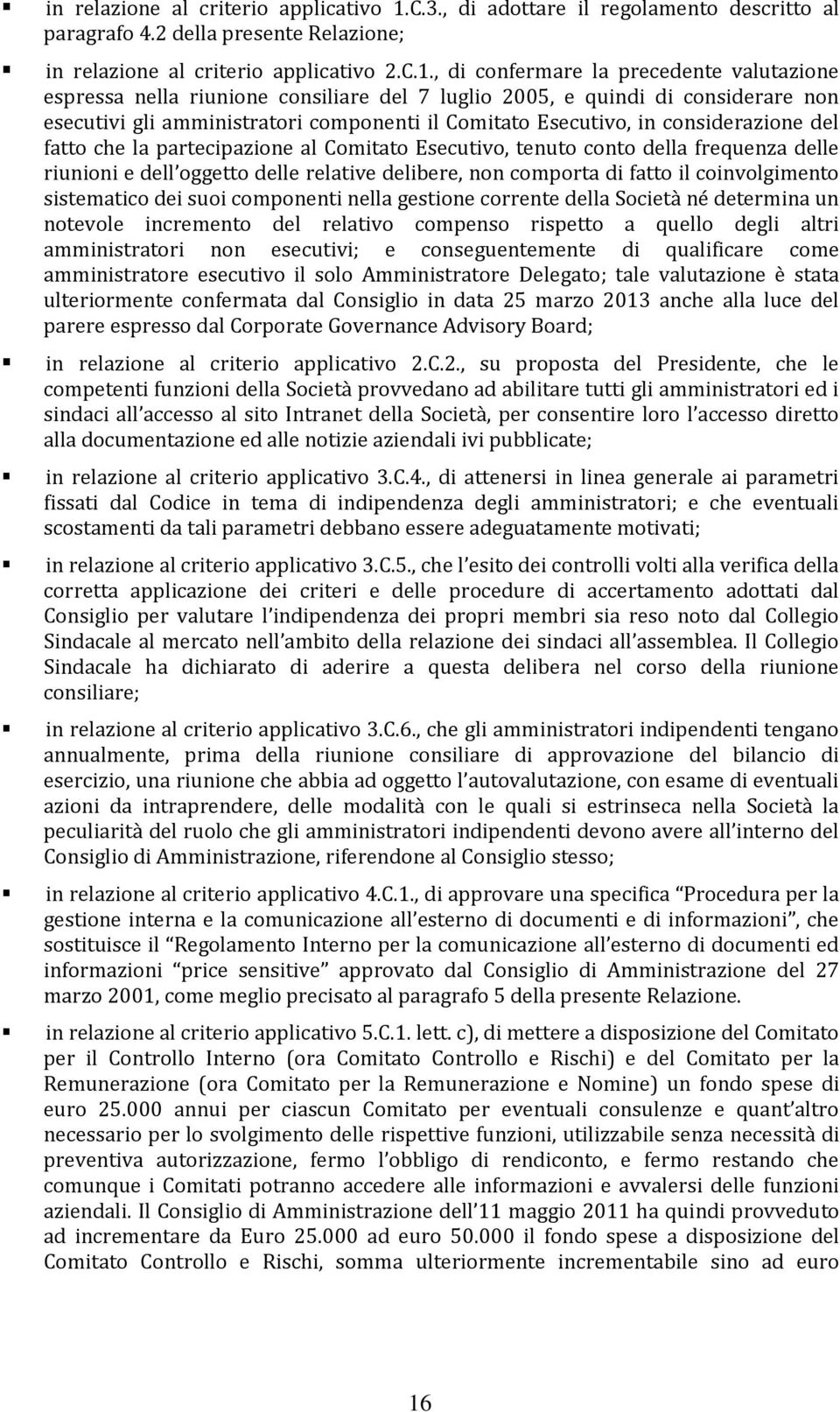 , di confermare la precedente valutazione espressa nella riunione consiliare del 7 luglio 2005, e quindi di considerare non esecutivi gli amministratori componenti il Comitato Esecutivo, in