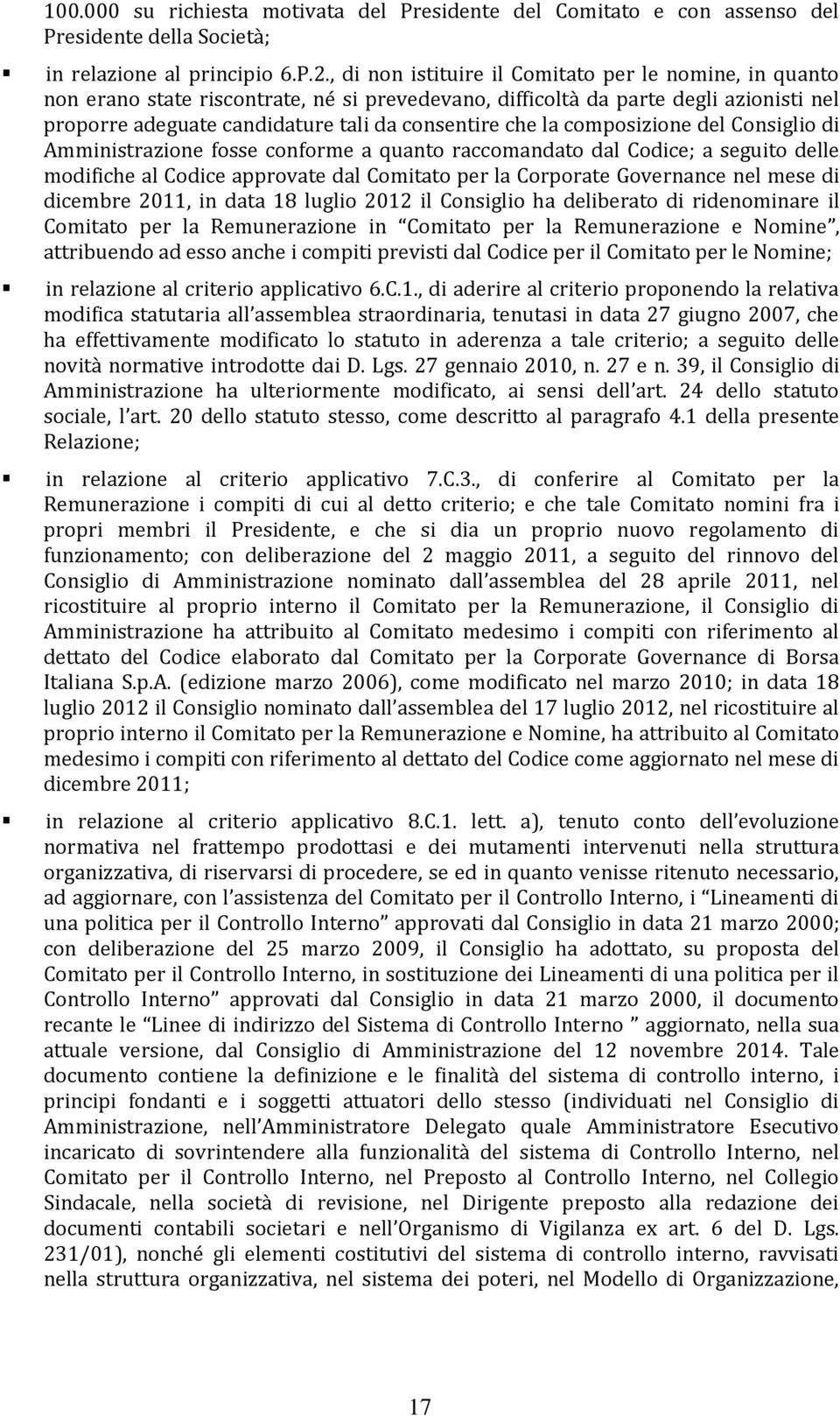 composizione del Consiglio di Amministrazione fosse conforme a quanto raccomandato dal Codice; a seguito delle modifiche al Codice approvate dal Comitato per la Corporate Governance nel mese di