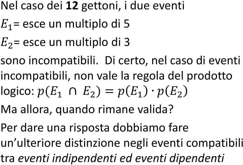 Di certo, nel caso di eventi incompatibili, non vale la regola del prodotto logico: p(e 1 E 2 )