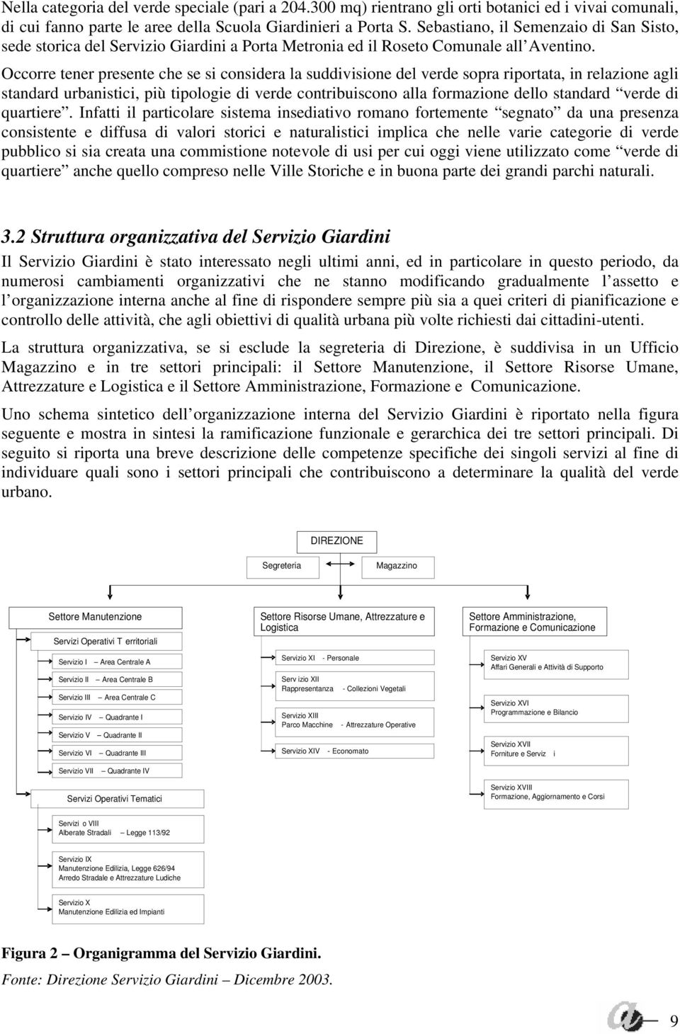 Occorre tener presente che se si considera la suddivisione del verde sopra riportata, in relazione agli standard urbanistici, più tipologie di verde contribuiscono alla formazione dello standard