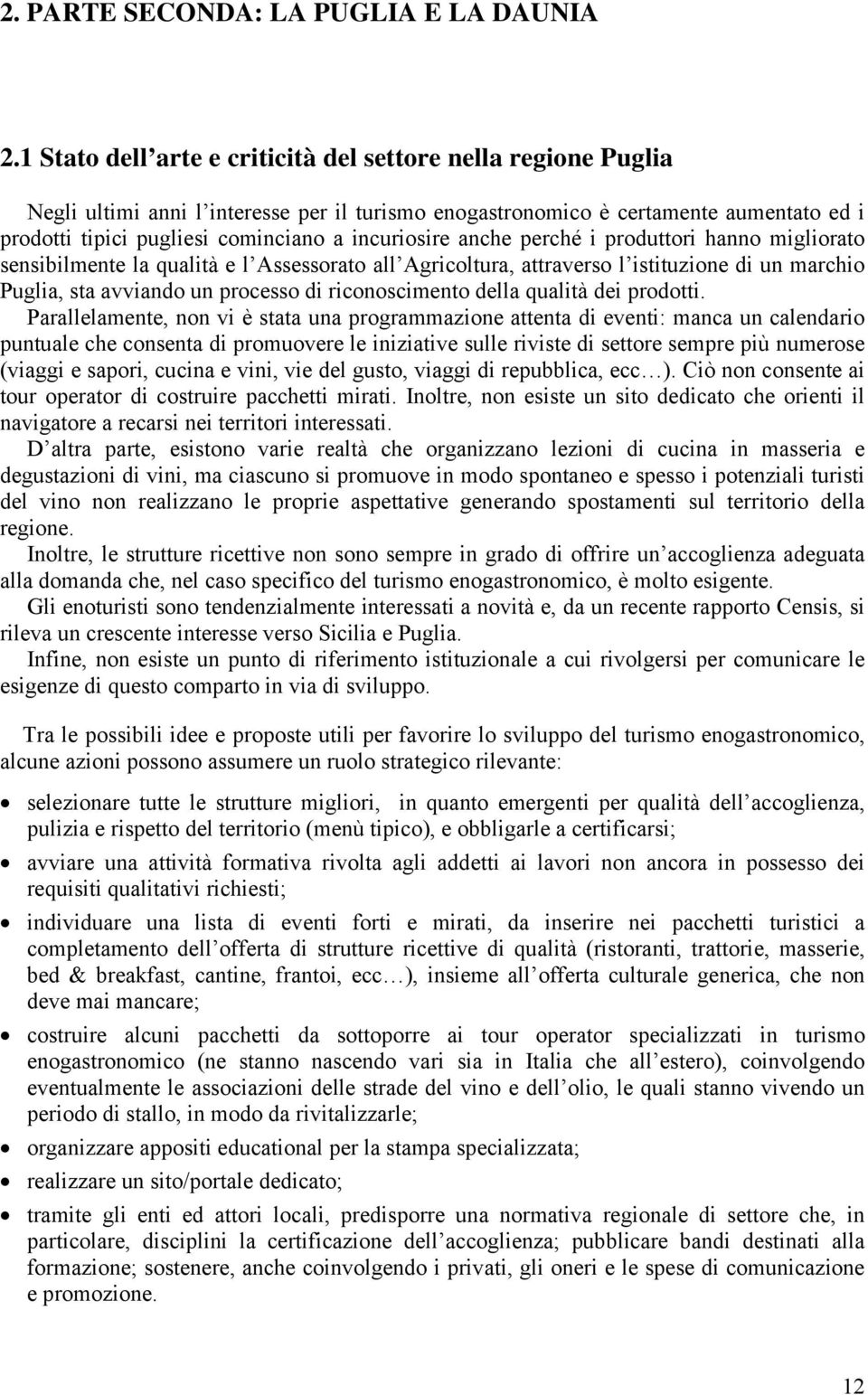 incuriosire anche perché i produttori hanno migliorato sensibilmente la qualità e l Assessorato all Agricoltura, attraverso l istituzione di un marchio Puglia, sta avviando un processo di